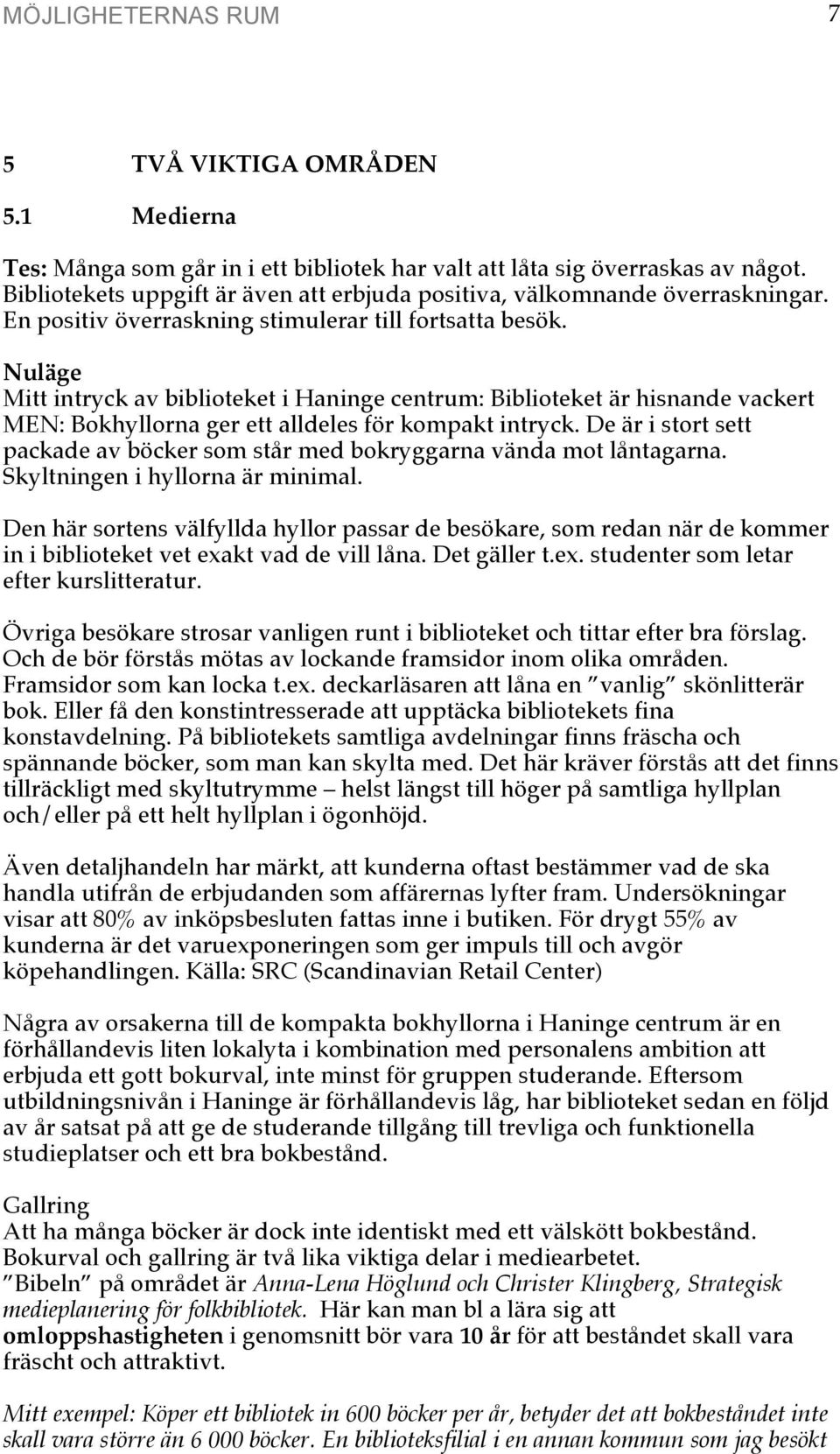 Nuläge Mitt intryck av biblioteket i Haninge centrum: Biblioteket är hisnande vackert MEN: Bokhyllorna ger ett alldeles för kompakt intryck.