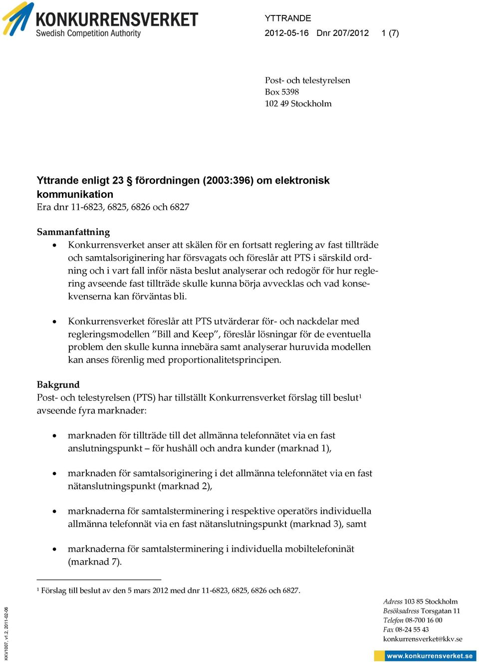 6826 och 6827 Sammanfattning Konkurrensverket anser att skälen för en fortsatt reglering av fast tillträde och samtalsoriginering har försvagats och föreslår att PTS i särskild ordning och i vart