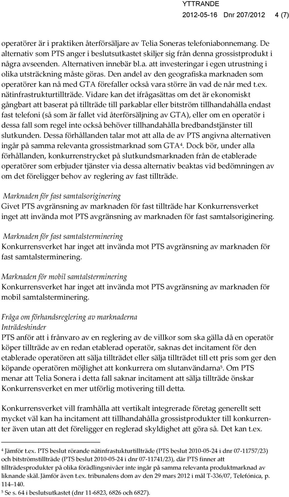 Den andel av den geografiska marknaden som operatörer kan nå med GTA förefaller också vara större än vad de når med t.ex. nätinfrastrukturtillträde.