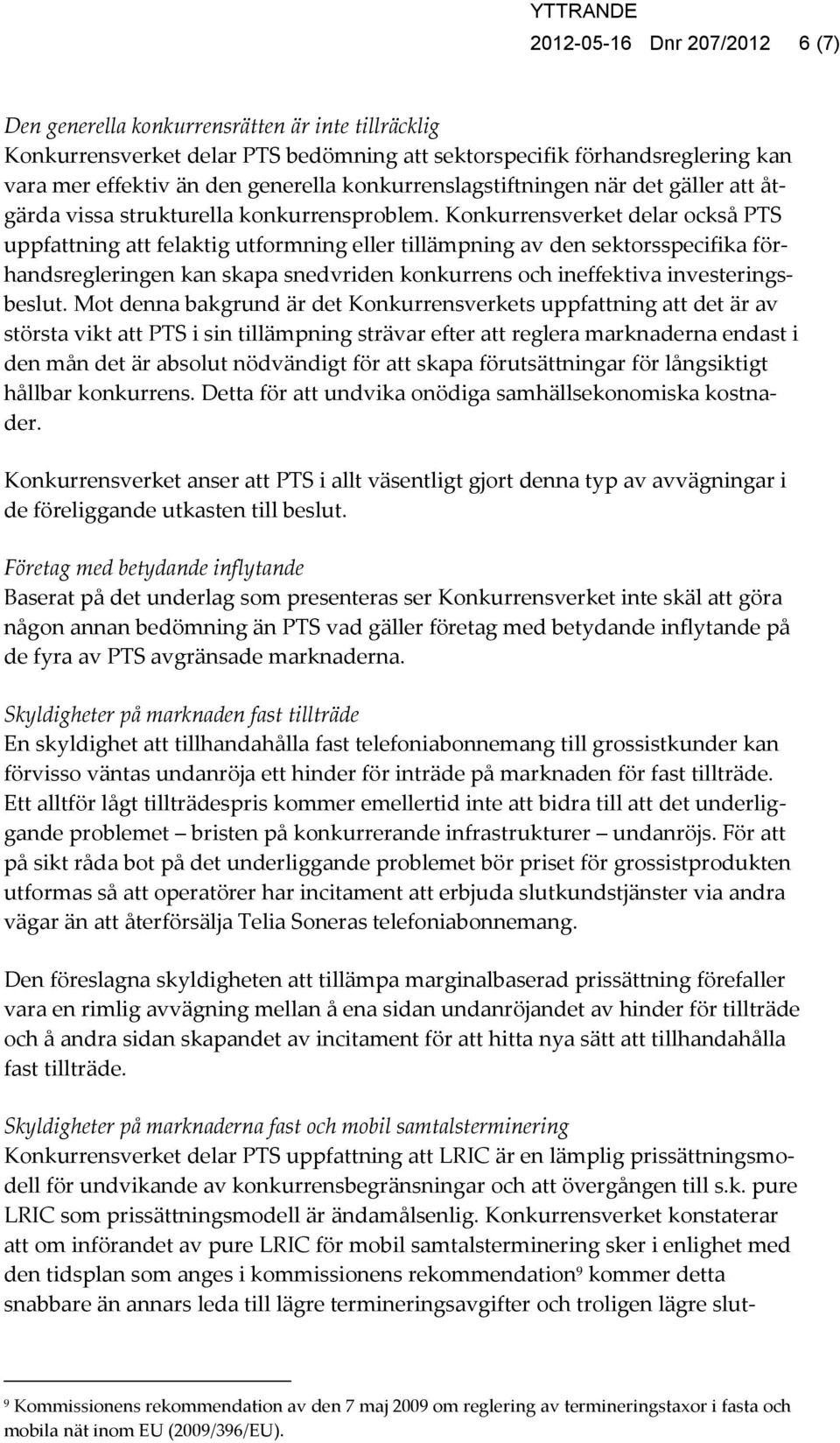 Konkurrensverket delar också PTS uppfattning att felaktig utformning eller tillämpning av den sektorsspecifika förhandsregleringen kan skapa snedvriden konkurrens och ineffektiva investeringsbeslut.