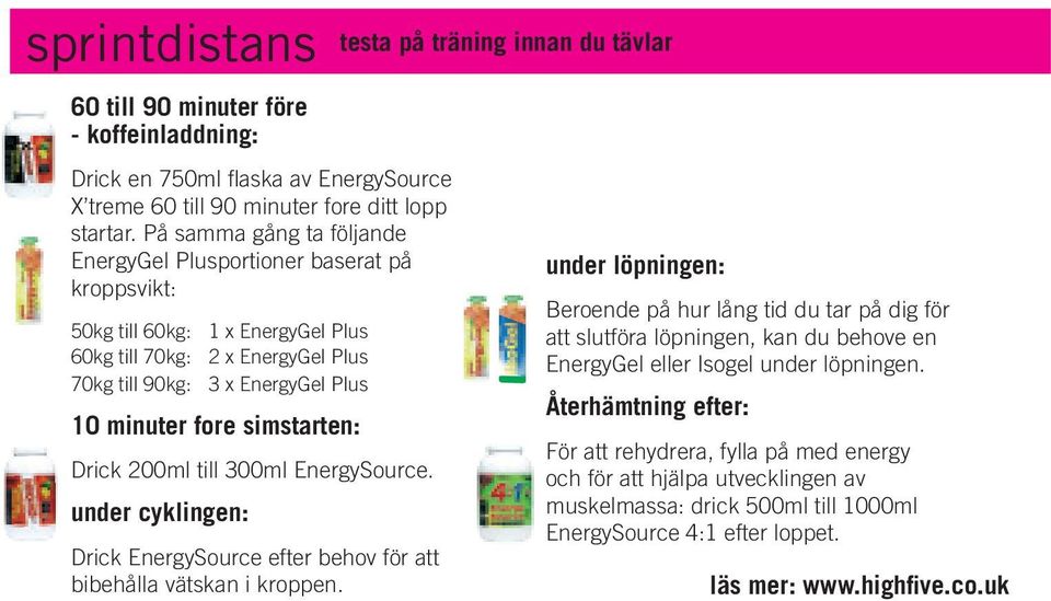 simstarten: Drick 200ml till 300ml EnergySource. under cyklingen: Drick EnergySource efter behov för att bibehålla vätskan i kroppen.