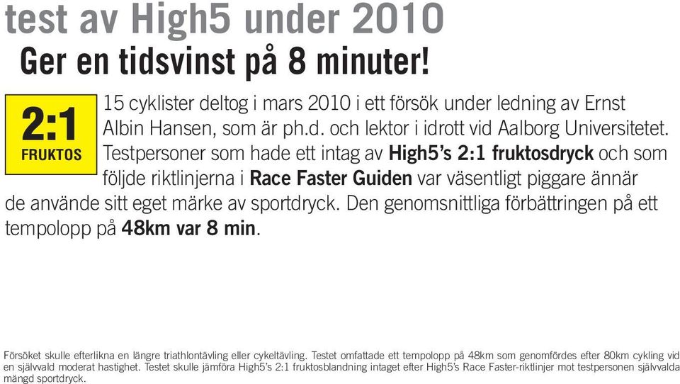 Den genomsnittliga förbättringen på ett tempolopp på 48km var 8 min. Försöket skulle efterlikna en längre triathlontävling eller cykeltävling.