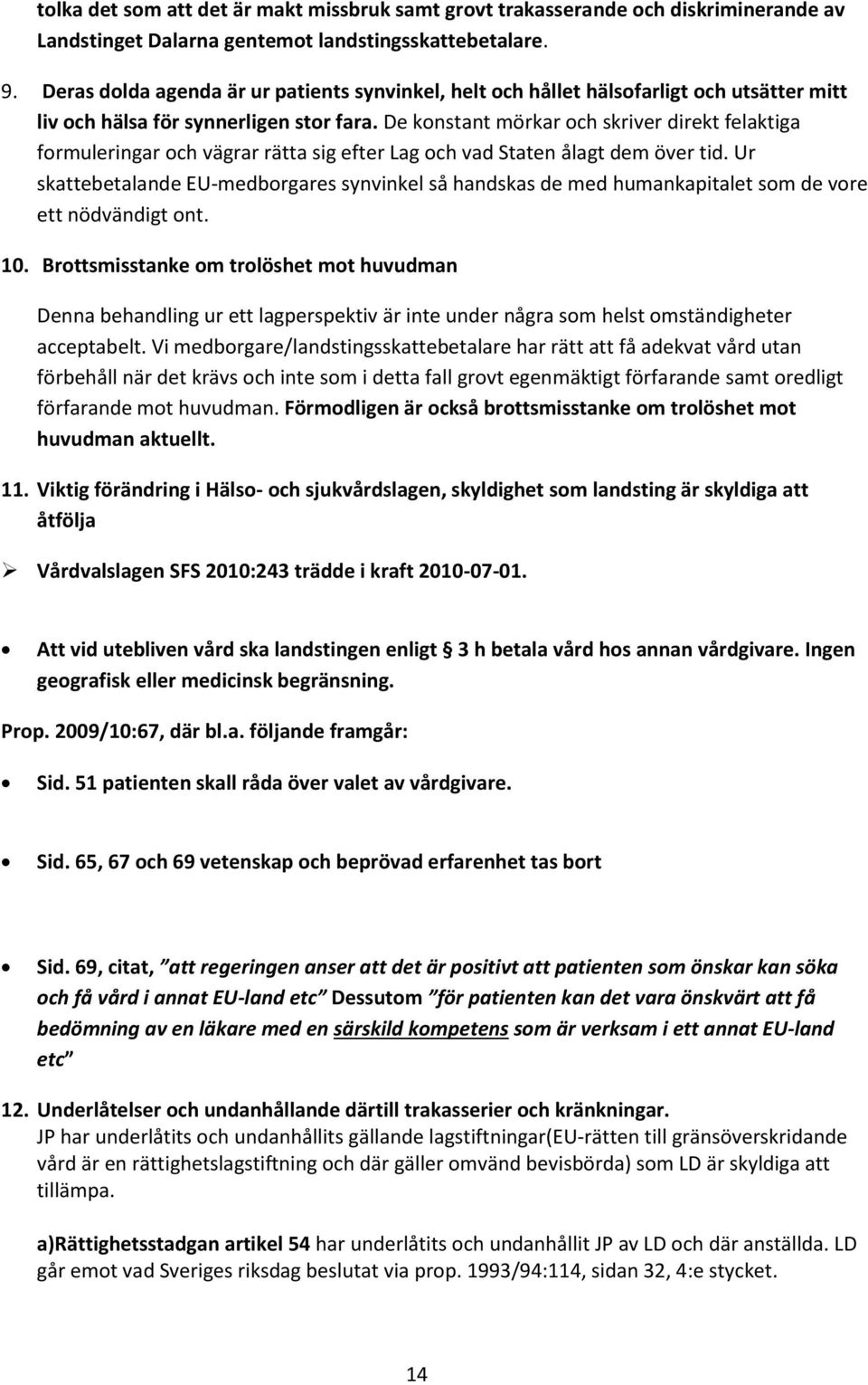 De konstant mörkar och skriver direkt felaktiga formuleringar och vägrar rätta sig efter Lag och vad Staten ålagt dem över tid.