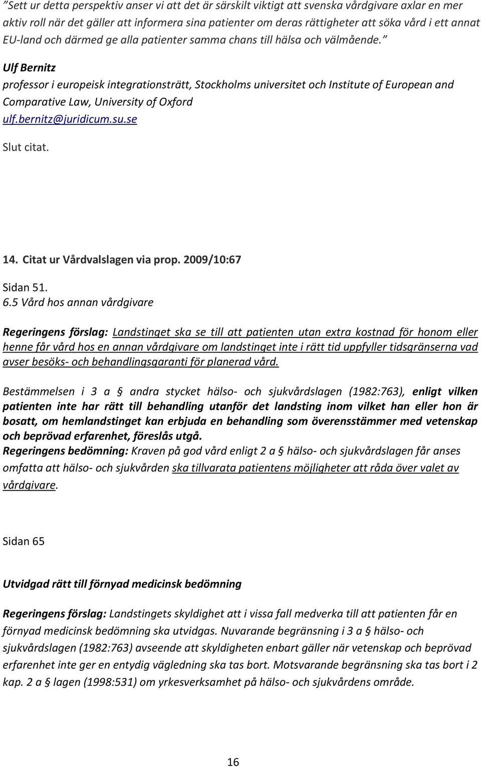 Ulf Bernitz professor i europeisk integrationsträtt, Stockholms universitet och Institute of European and Comparative Law, University of Oxford ulf.bernitz@juridicum.su.se Slut citat. 14.