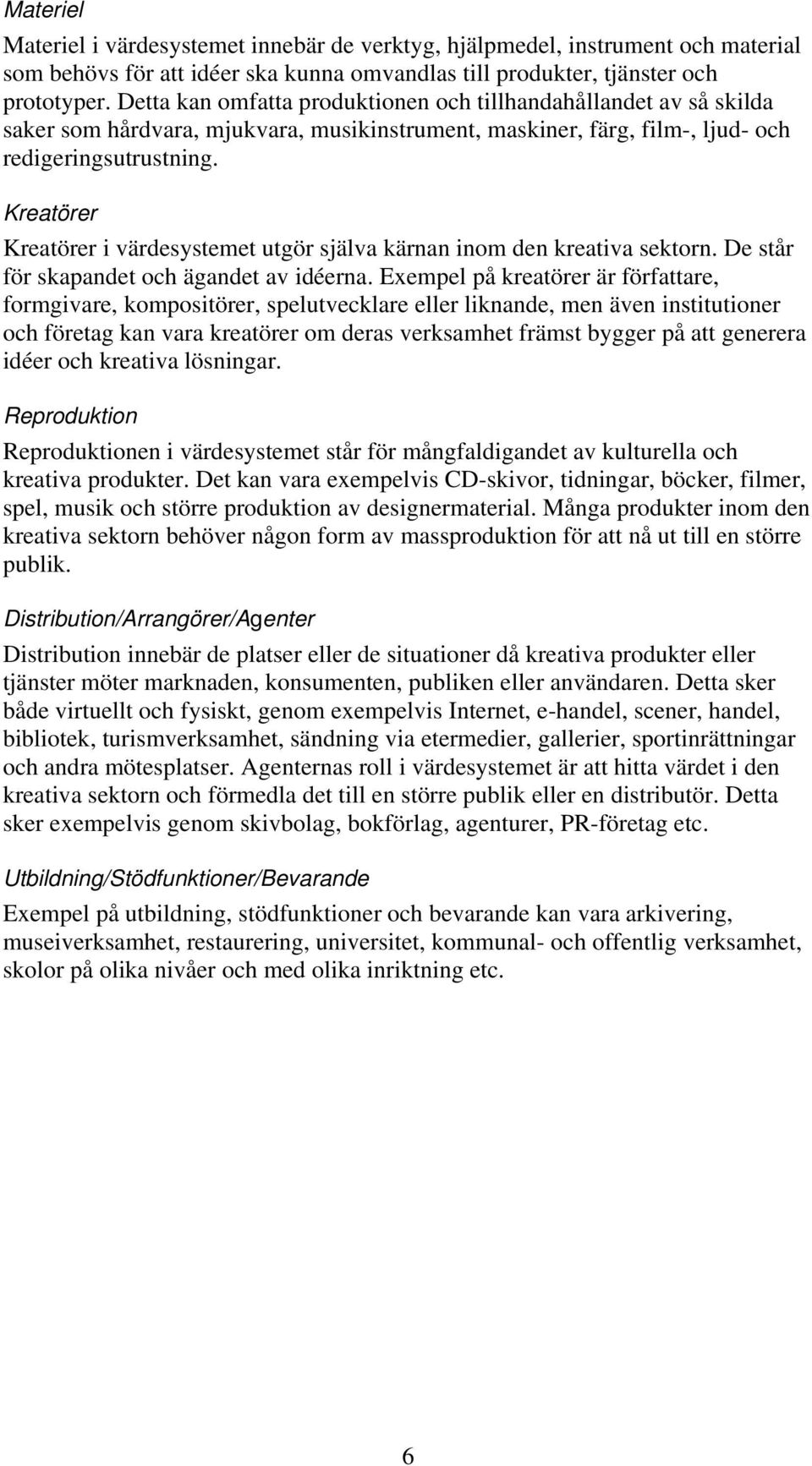 Kreatörer Kreatörer i värdesystemet utgör själva kärnan inom den kreativa sektorn. De står för skapandet och ägandet av idéerna.