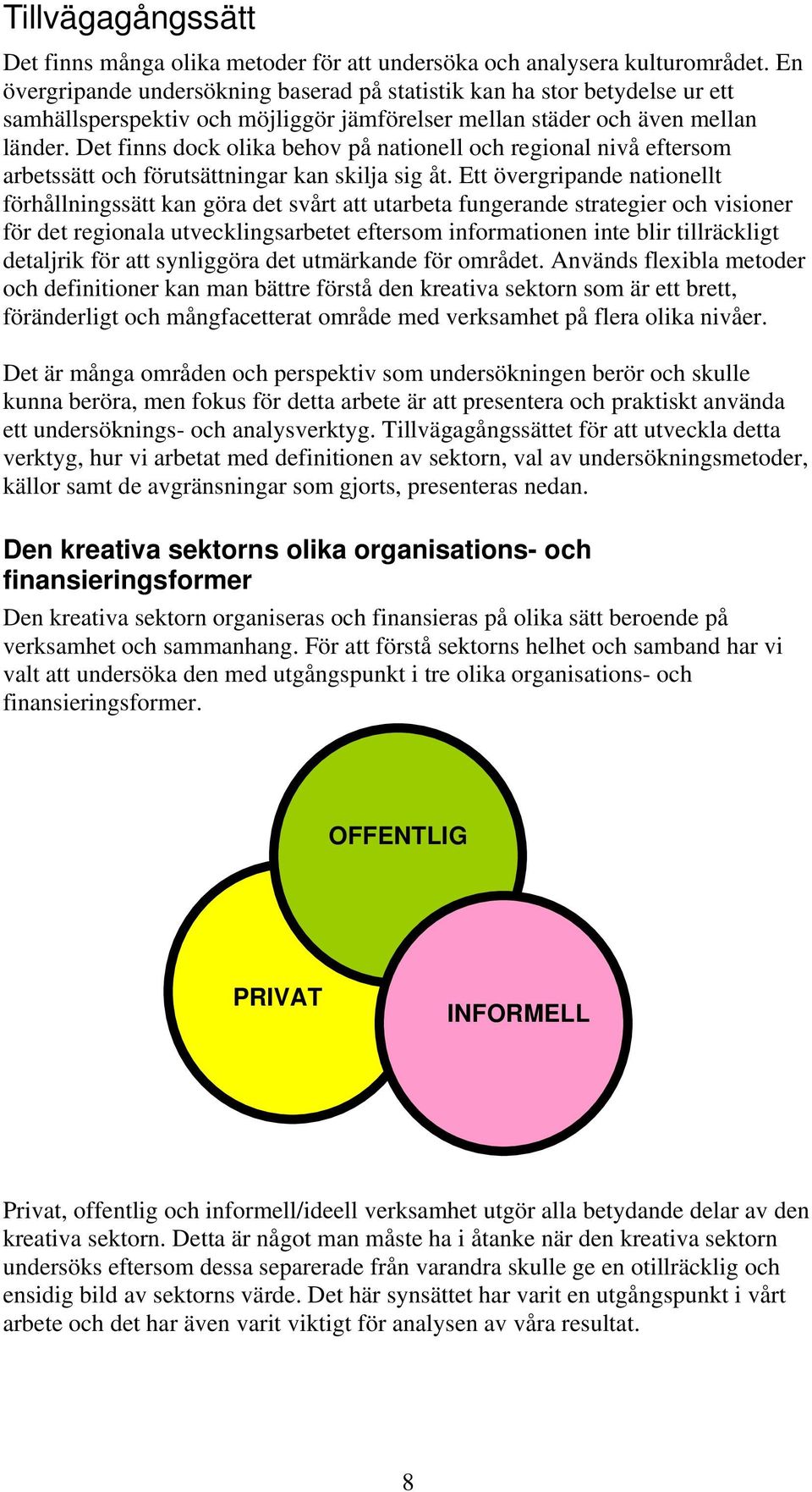 Det finns dock olika behov på nationell och regional nivå eftersom arbetssätt och förutsättningar kan skilja sig åt.