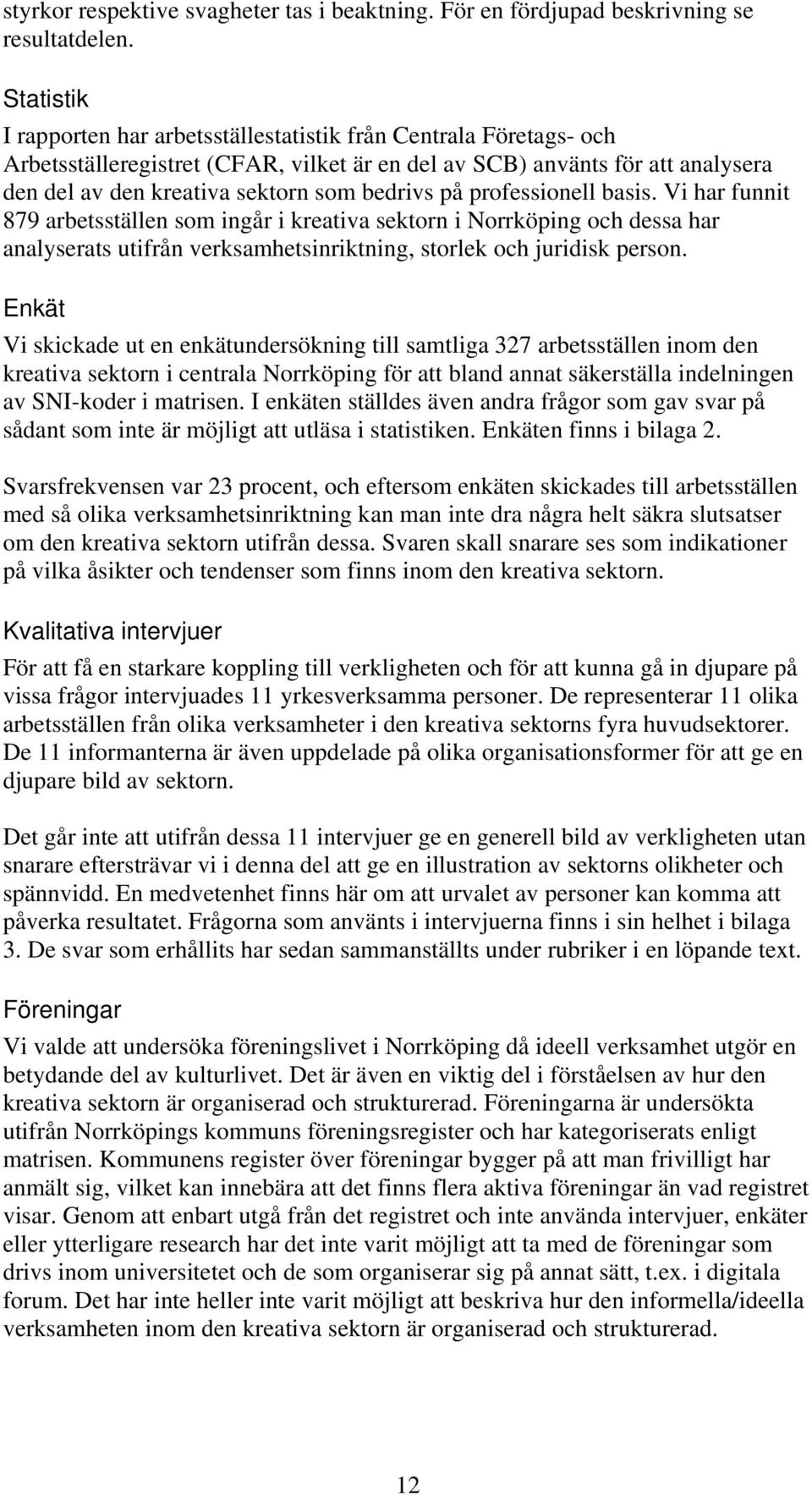 på professionell basis. Vi har funnit 879 arbetsställen som ingår i kreativa sektorn i Norrköping och dessa har analyserats utifrån verksamhetsinriktning, storlek och juridisk person.