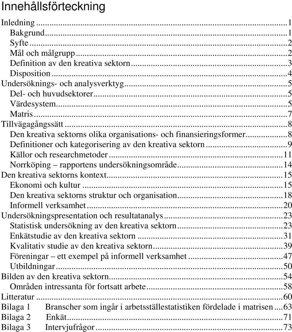 ..9 Källor och researchmetoder...11 Norrköping rapportens undersökningsområde...14 Den kreativa sektorns kontext...15 Ekonomi och kultur...15 Den kreativa sektorns struktur och organisation.