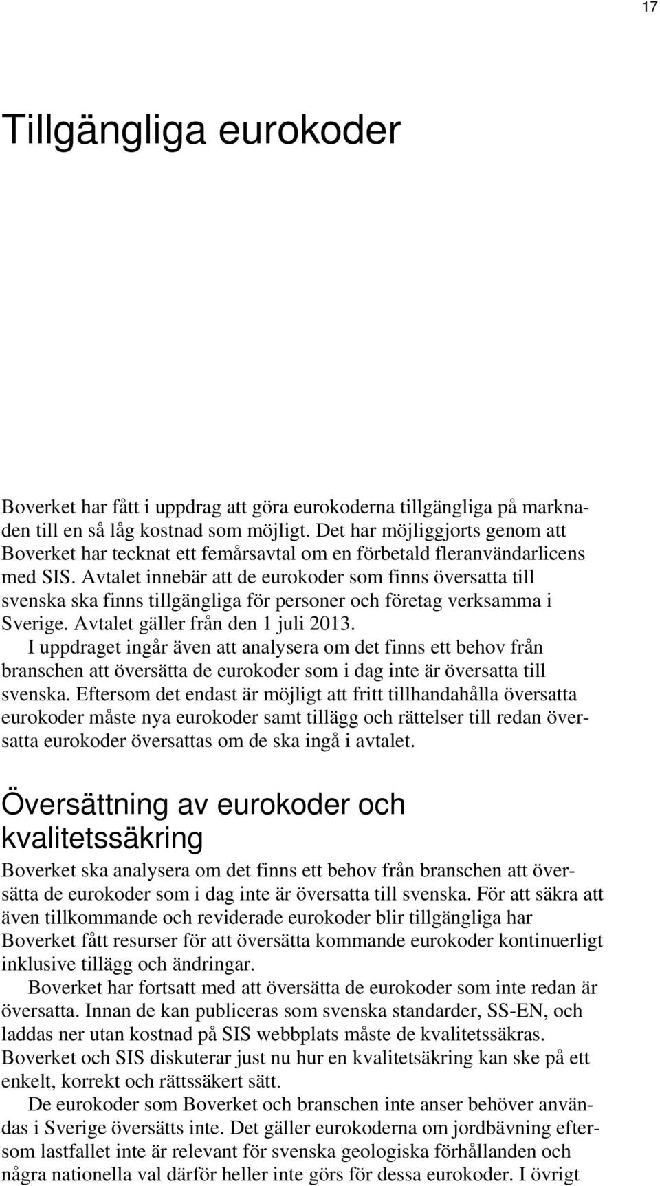 Avtalet innebär att de eurokoder som finns översatta till svenska ska finns tillgängliga för personer och företag verksamma i Sverige. Avtalet gäller från den 1 juli 2013.