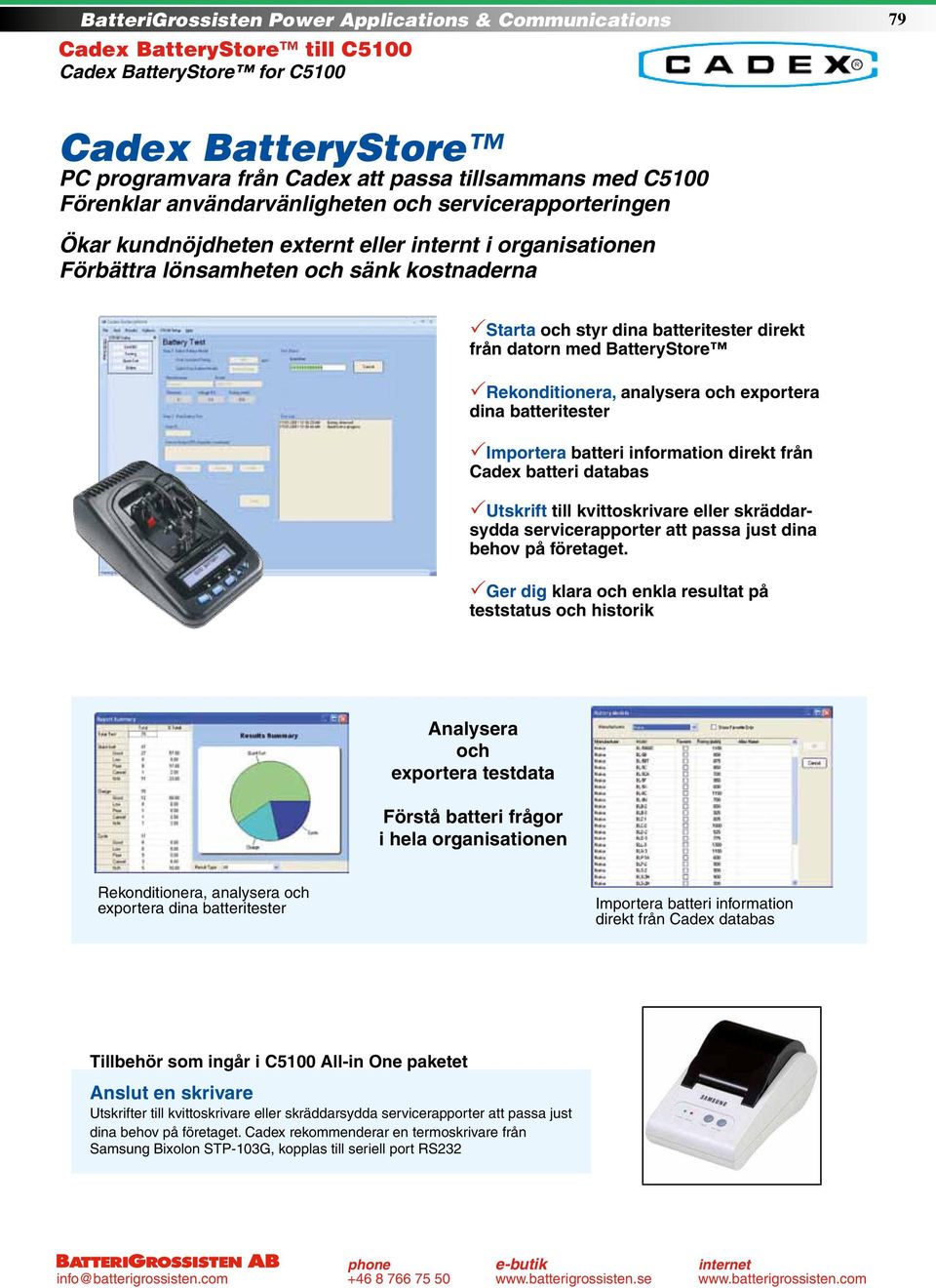 exportera dina batteritester PImportera batteri information direkt från Cadex batteri databas PUtskrift till kvittoskrivare eller skräddarsydda servicerapporter att passa just dina behov på företaget.
