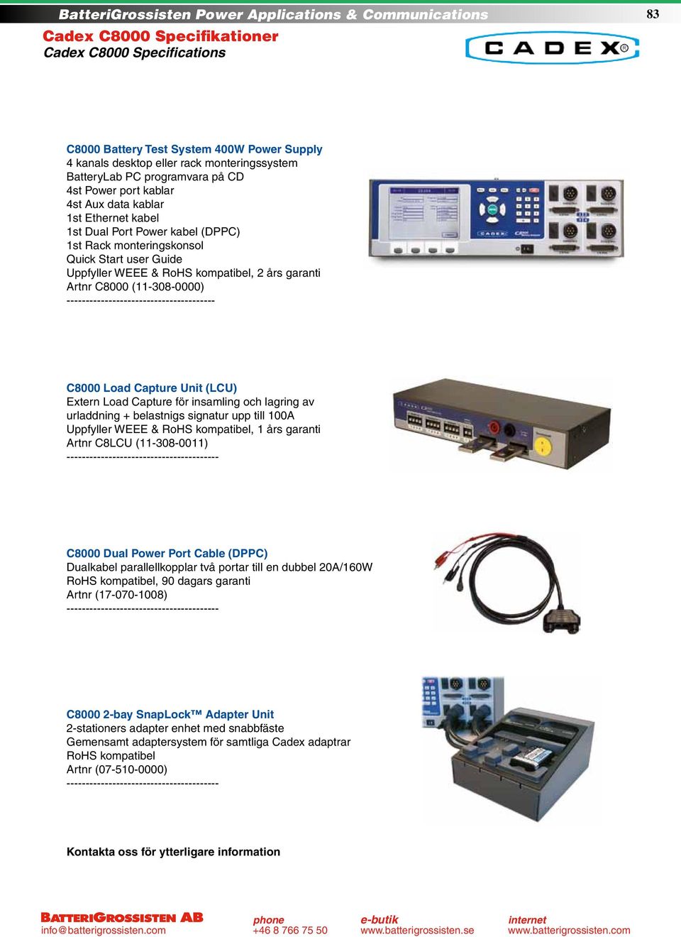 (11-308-0000) --------------------------------------- C8000 Load Capture Unit (LCU) Extern Load Capture för insamling och lagring av urladdning + belastnigs signatur upp till 100A Uppfyller WEEE &