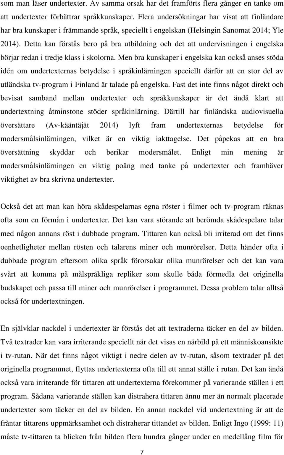 Detta kan förstås bero på bra utbildning och det att undervisningen i engelska börjar redan i tredje klass i skolorna.