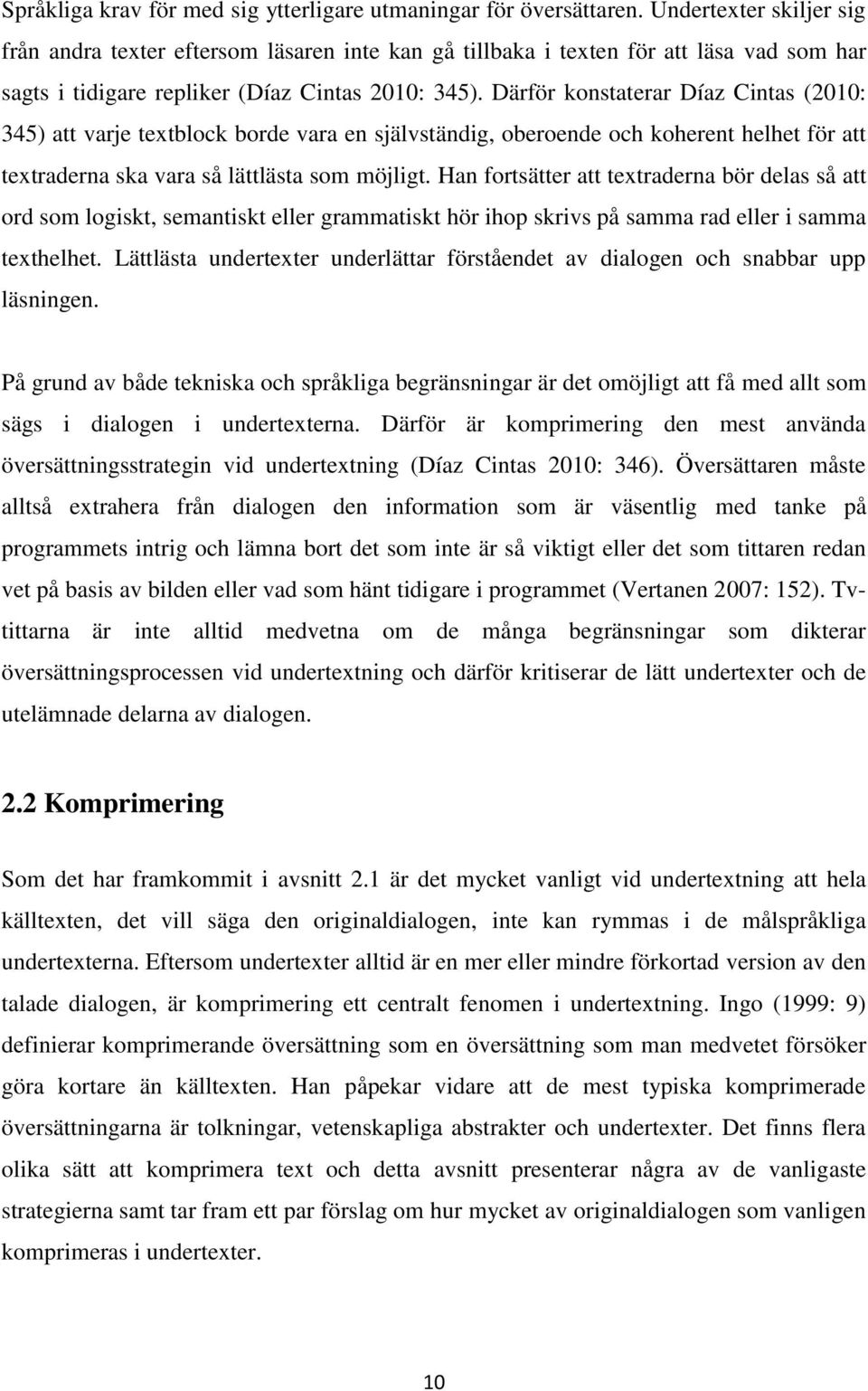 Därför konstaterar Díaz Cintas (2010: 345) att varje textblock borde vara en självständig, oberoende och koherent helhet för att textraderna ska vara så lättlästa som möjligt.