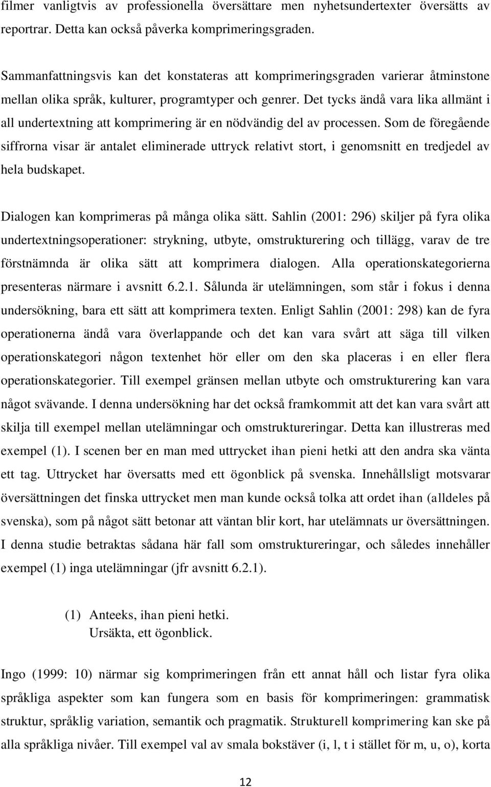 Det tycks ändå vara lika allmänt i all undertextning att komprimering är en nödvändig del av processen.