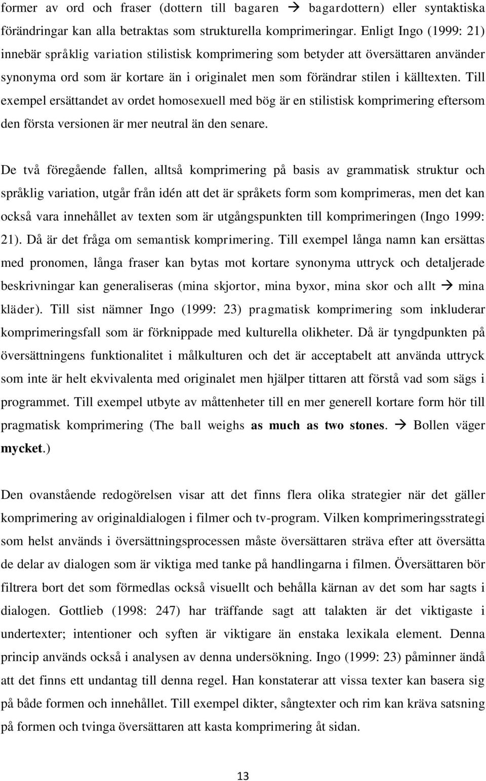 Till exempel ersättandet av ordet homosexuell med bög är en stilistisk komprimering eftersom den första versionen är mer neutral än den senare.