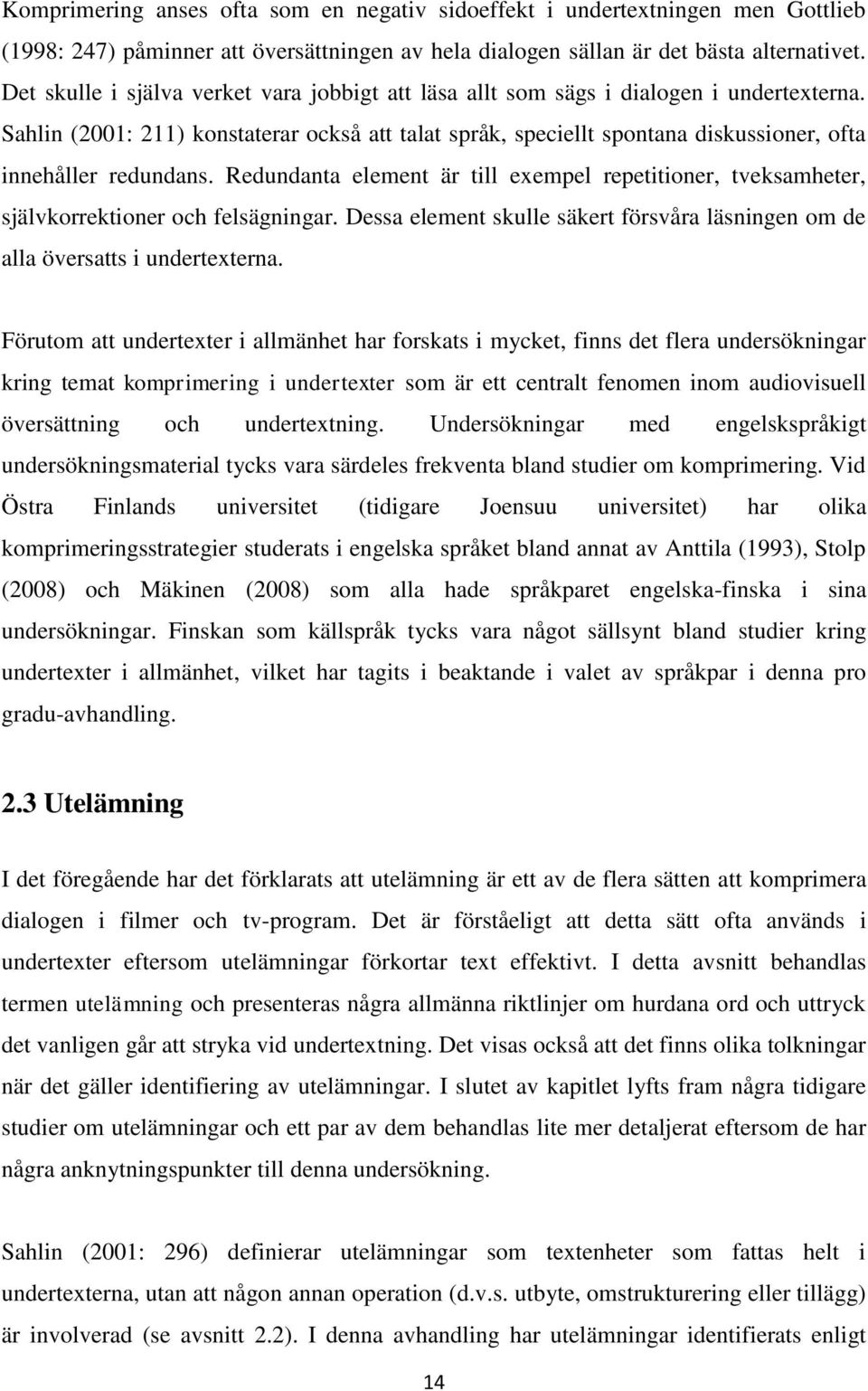 Sahlin (2001: 211) konstaterar också att talat språk, speciellt spontana diskussioner, ofta innehåller redundans.