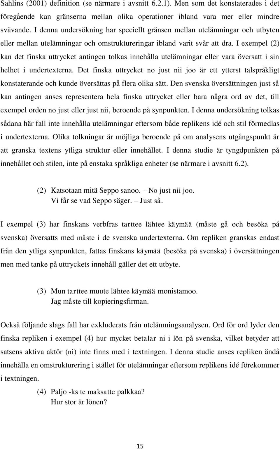 I exempel (2) kan det finska uttrycket antingen tolkas innehålla utelämningar eller vara översatt i sin helhet i undertexterna.