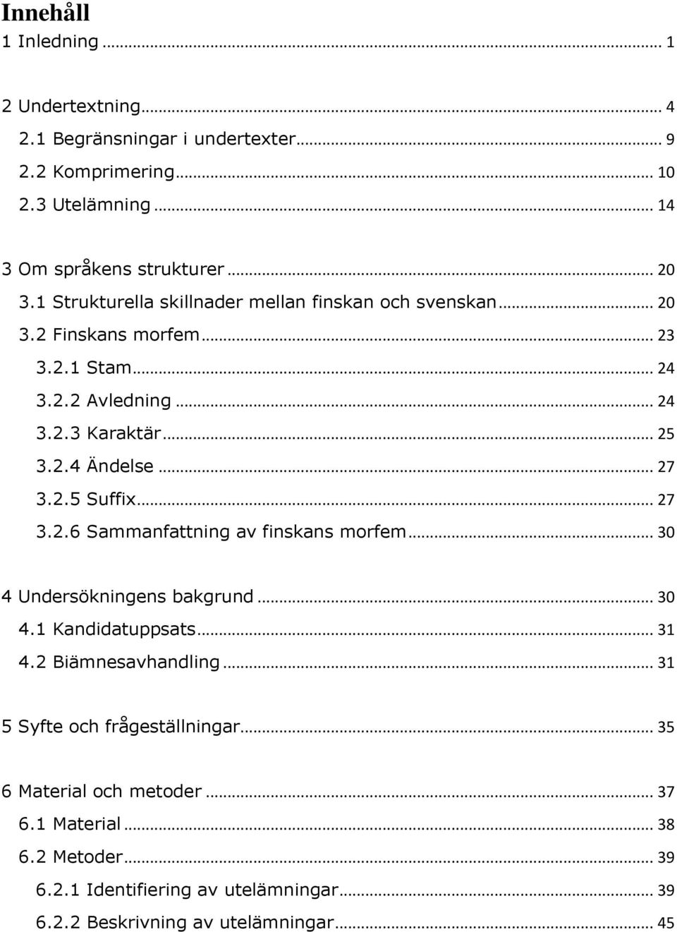 2.5 Suffix... 27 3.2.6 Sammanfattning av finskans morfem... 30 4 Undersökningens bakgrund... 30 4.1 Kandidatuppsats... 31 4.2 Biämnesavhandling.