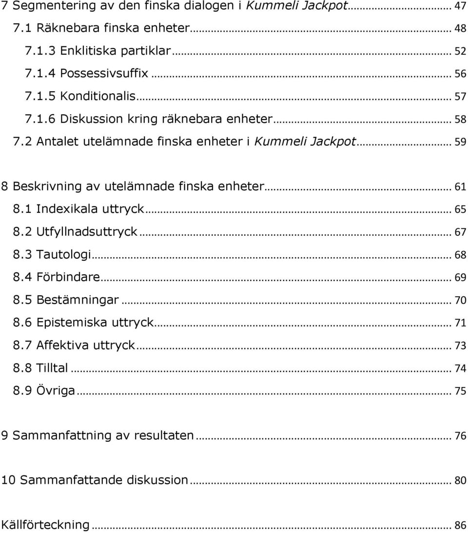 .. 61 8.1 Indexikala uttryck... 65 8.2 Utfyllnadsuttryck... 67 8.3 Tautologi... 68 8.4 Förbindare... 69 8.5 Bestämningar... 70 8.6 Epistemiska uttryck... 71 8.