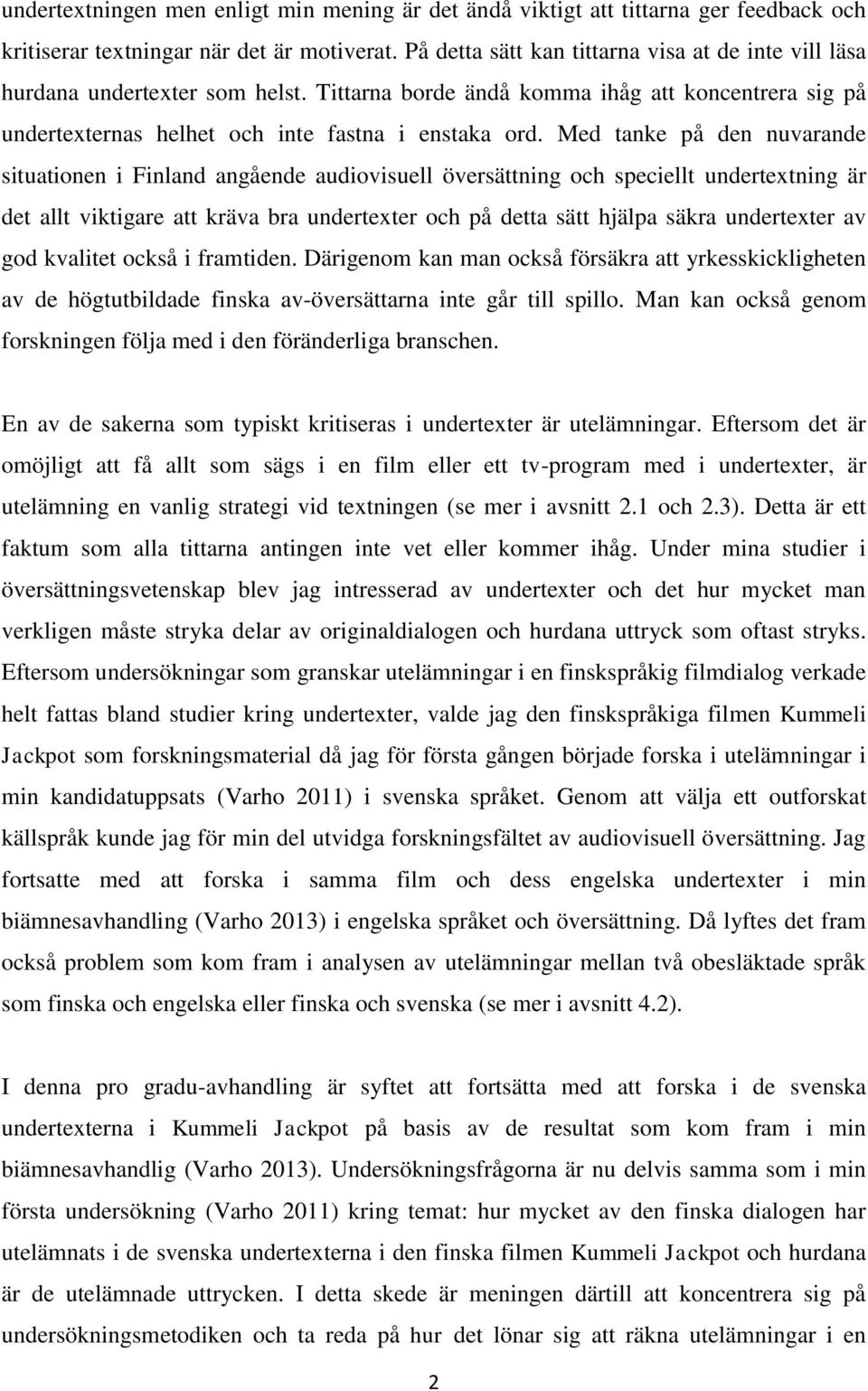 Med tanke på den nuvarande situationen i Finland angående audiovisuell översättning och speciellt undertextning är det allt viktigare att kräva bra undertexter och på detta sätt hjälpa säkra