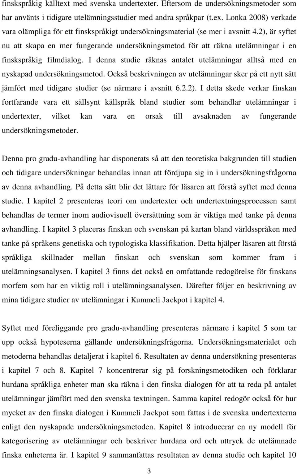 I denna studie räknas antalet utelämningar alltså med en nyskapad undersökningsmetod. Också beskrivningen av utelämningar sker på ett nytt sätt jämfört med tidigare studier (se närmare i avsnitt 6.2.