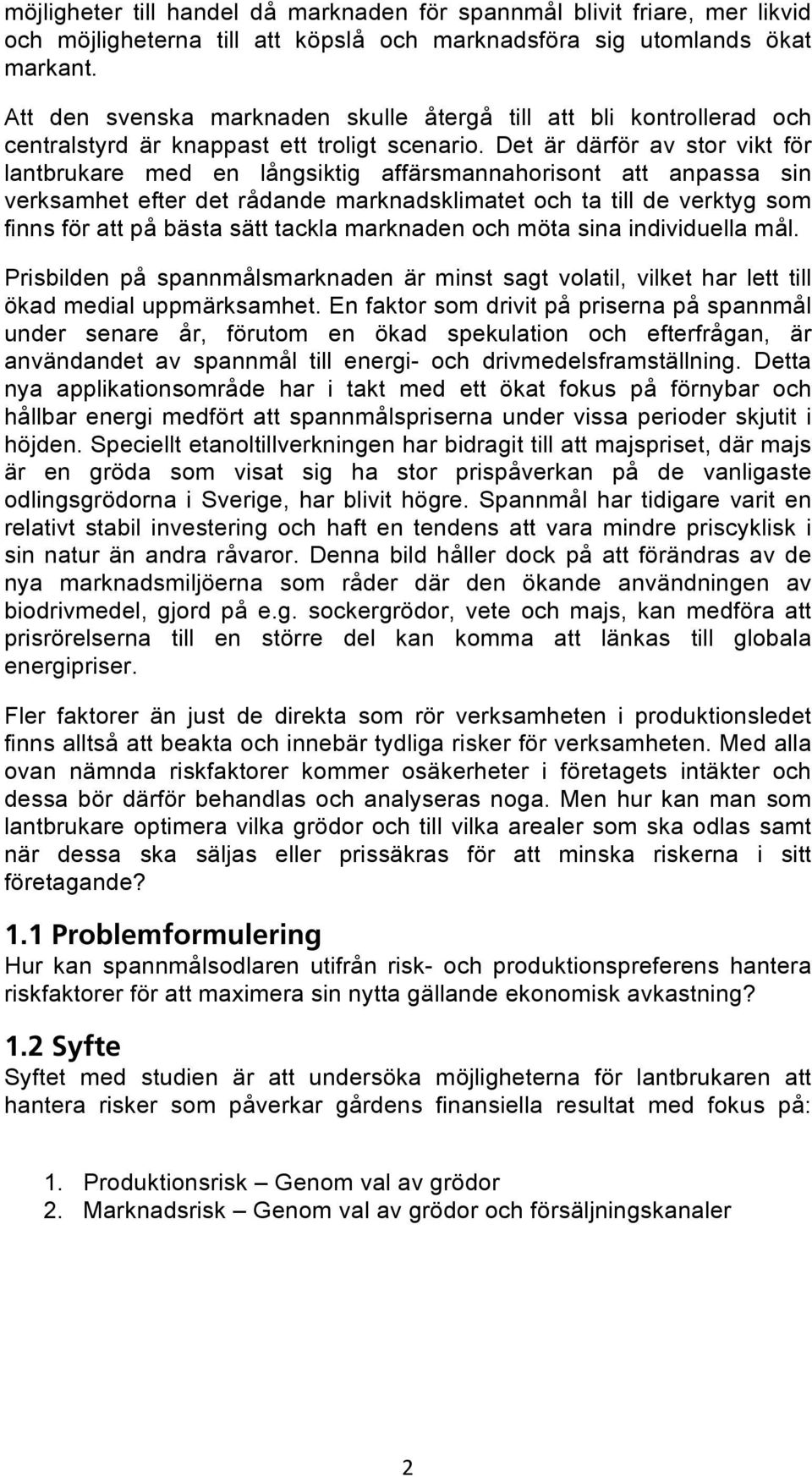 Det är därför av stor vikt för lantbrukare med en långsiktig affärsmannahorisont att anpassa sin verksamhet efter det rådande marknadsklimatet och ta till de verktyg som finns för att på bästa sätt