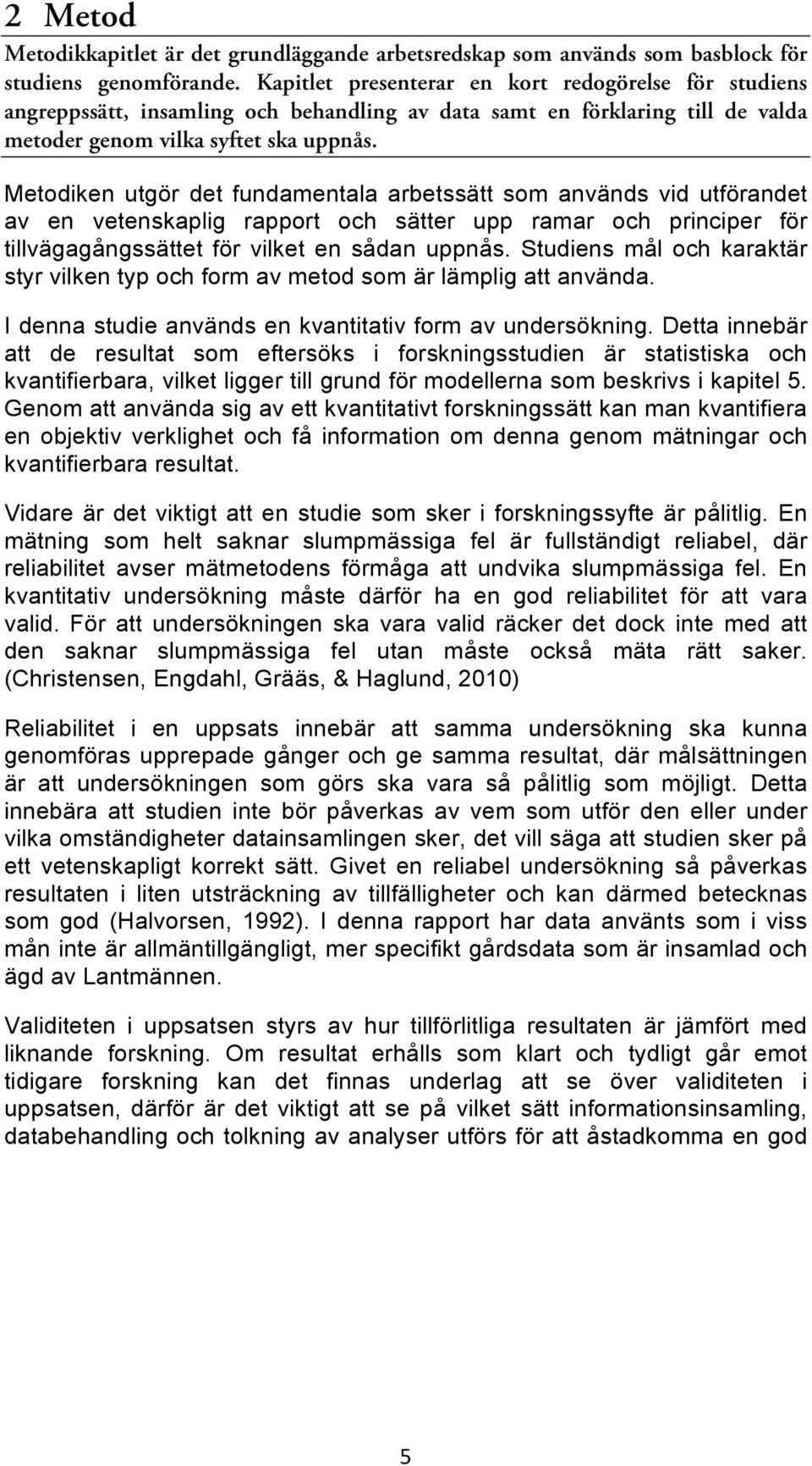 Metodiken utgör det fundamentala arbetssätt som används vid utförandet av en vetenskaplig rapport och sätter upp ramar och principer för tillvägagångssättet för vilket en sådan uppnås.