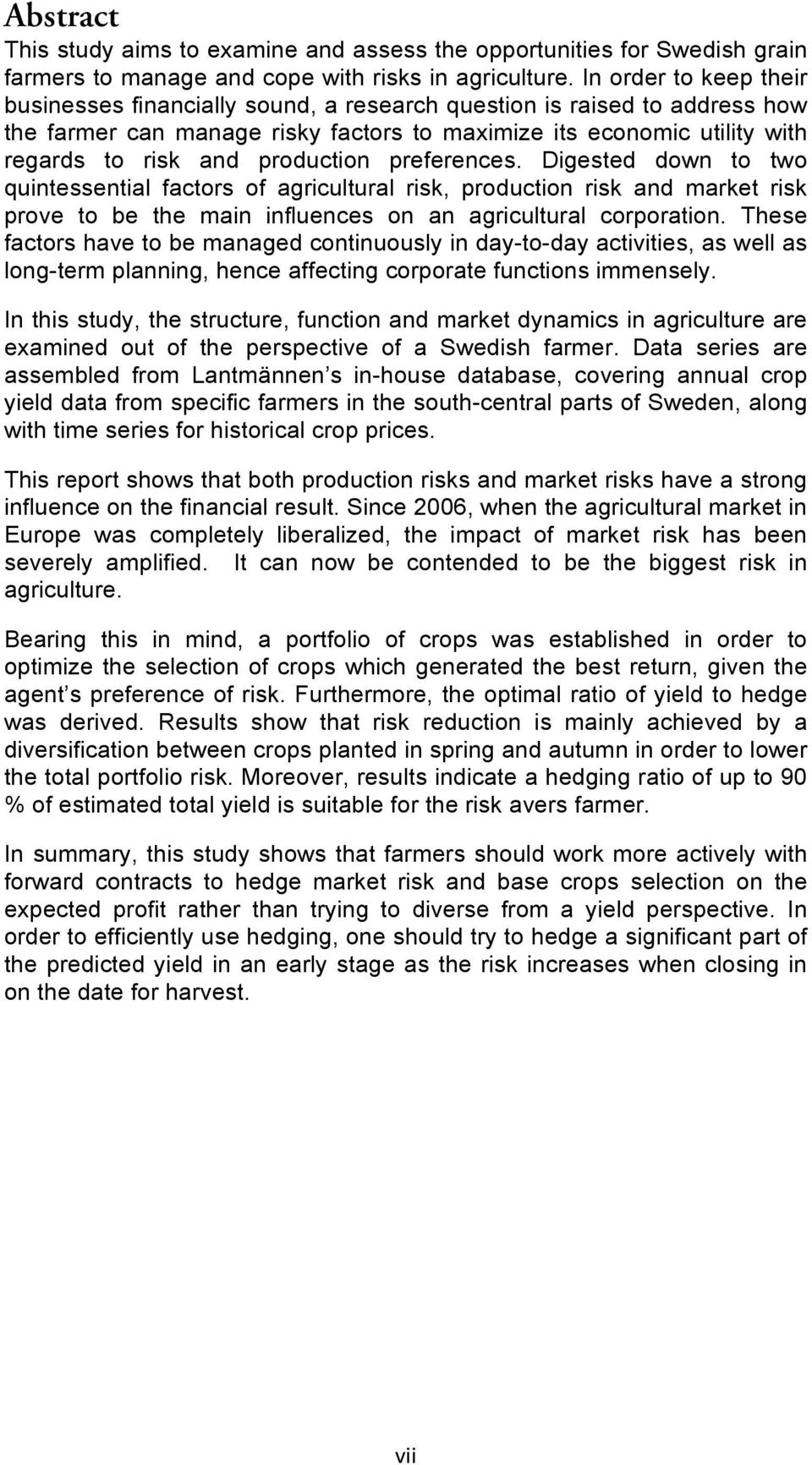 production preferences. Digested down to two quintessential factors of agricultural risk, production risk and market risk prove to be the main influences on an agricultural corporation.