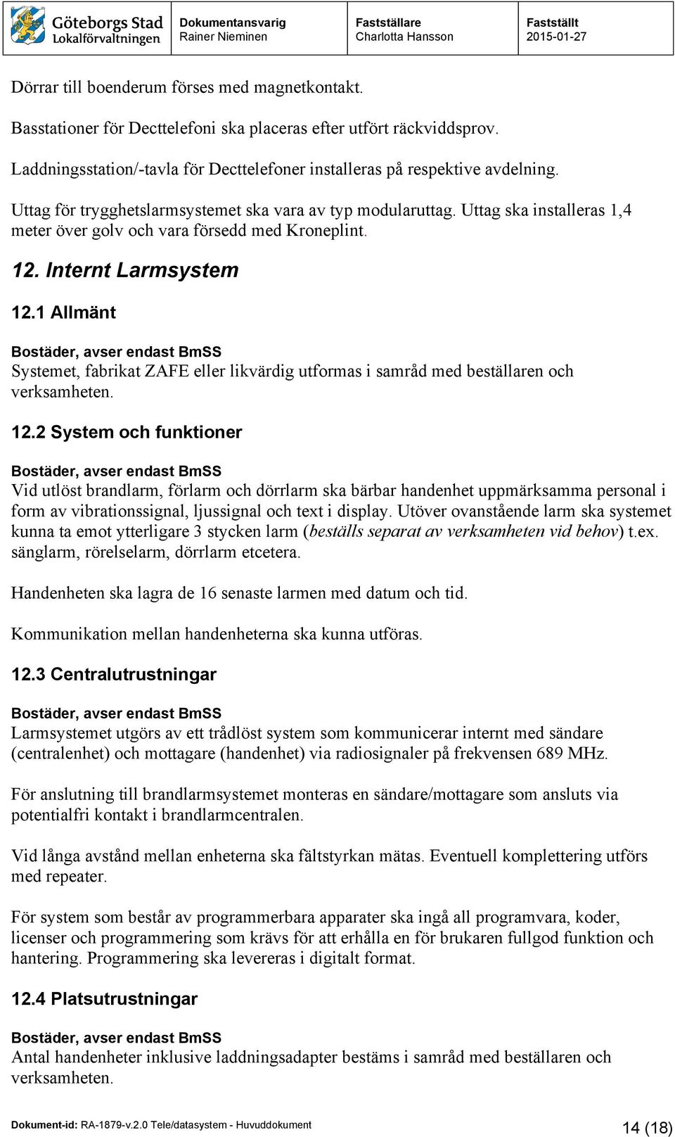 1 Allmänt, avser endast BmSS Systemet, fabrikat ZAFE eller likvärdig utformas i samråd med beställaren och verksamheten. 12.