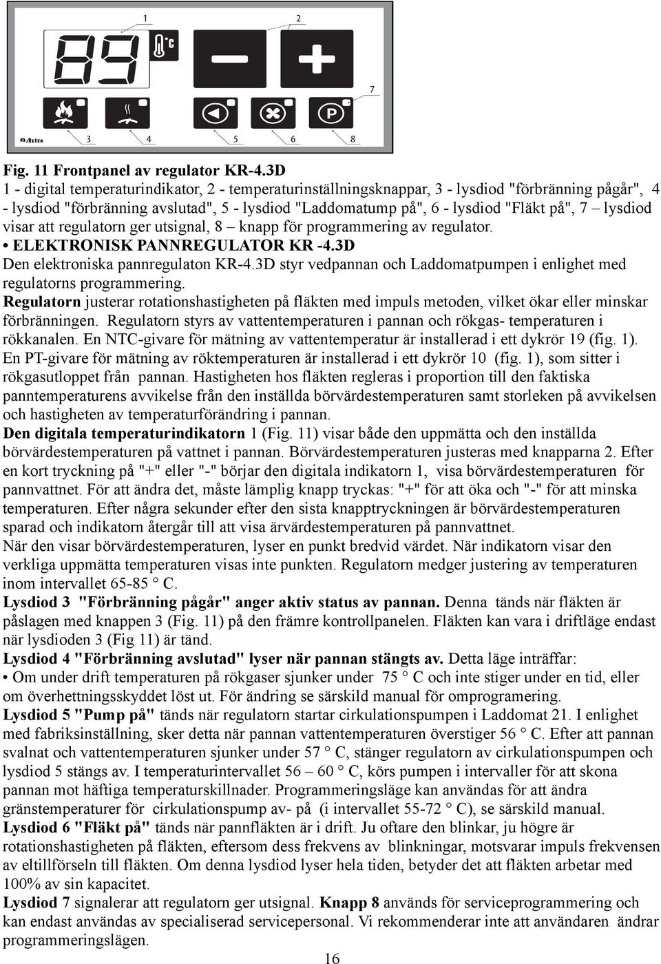 lysdiod visar att regulatorn ger utsignal, 8 knapp för programmering av regulator. ELEKTRONISK PANNREGULATOR KR -4.3D Den elektroniska pannregulaton KR-4.