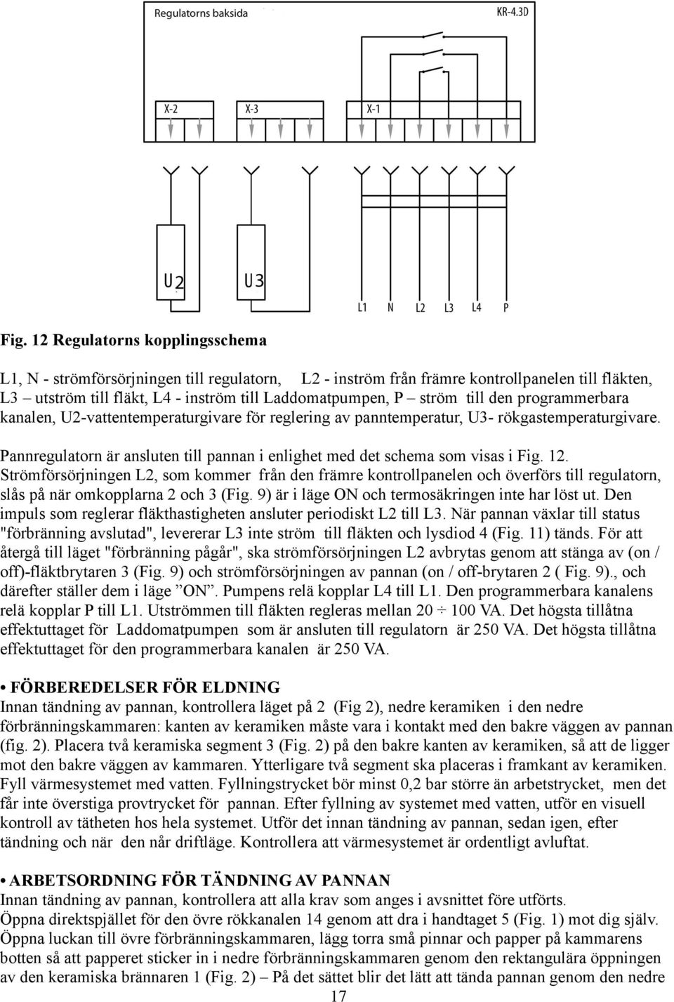 Pannregulatorn är ansluten till pannan i enlighet med det schema som visas i Fig. 12.