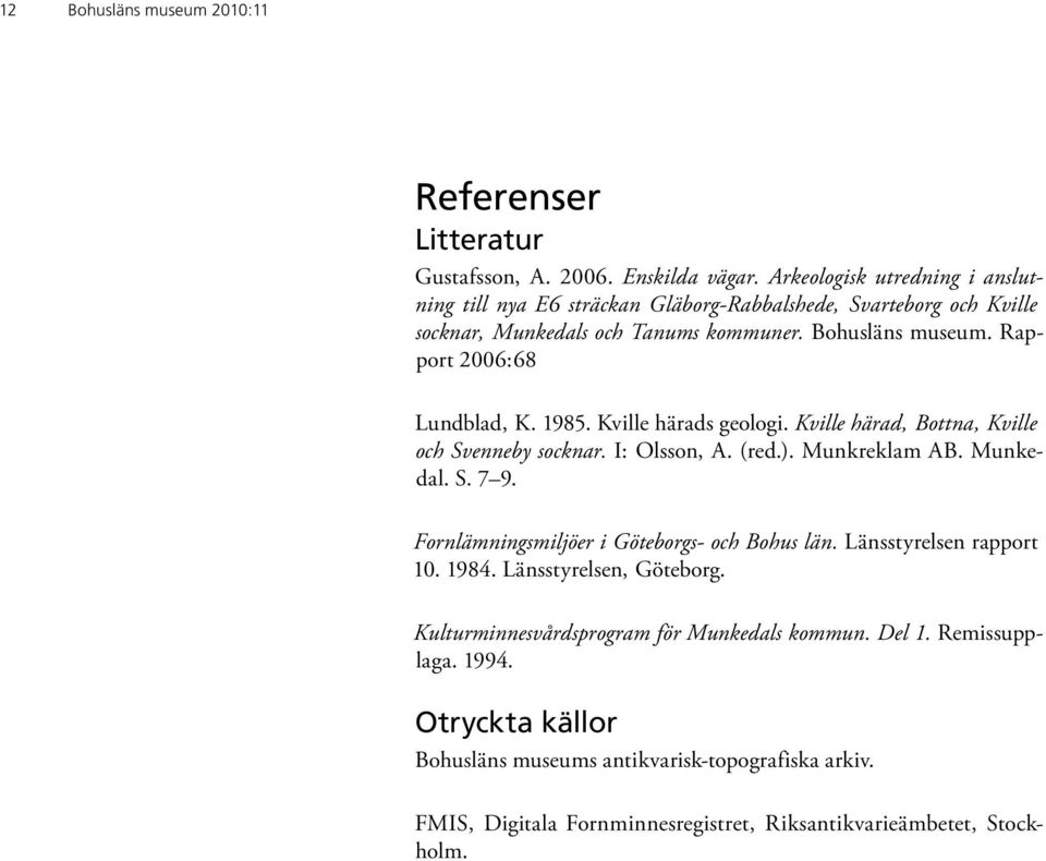 Rapport 2006:68 Lundblad, K. 1985. Kville härads geologi. Kville härad, Bottna, Kville och Svenneby socknar. I: Olsson, A. (red.). Munkreklam AB. Munkedal. S. 7 9.