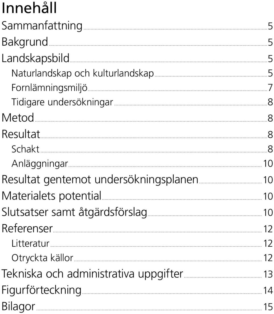 ..10 Resultat gentemot undersökningsplanen...10 Materialets potential...10 Slutsatser samt åtgärdsförslag.