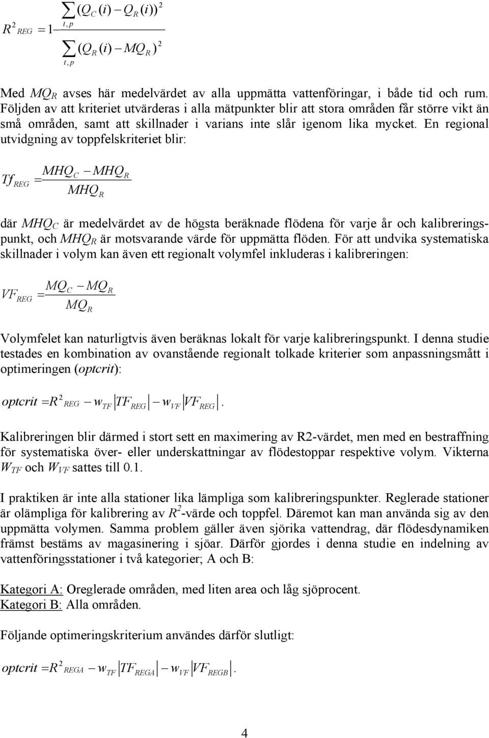 En regional utvidgning av toppfelskriteriet blir: Tf REG MHQC MHQ = MHQ R R där MHQ C är medelvärdet av de högsta beräknade flödena för varje år och kalibreringspunkt, och MHQ R är motsvarande värde