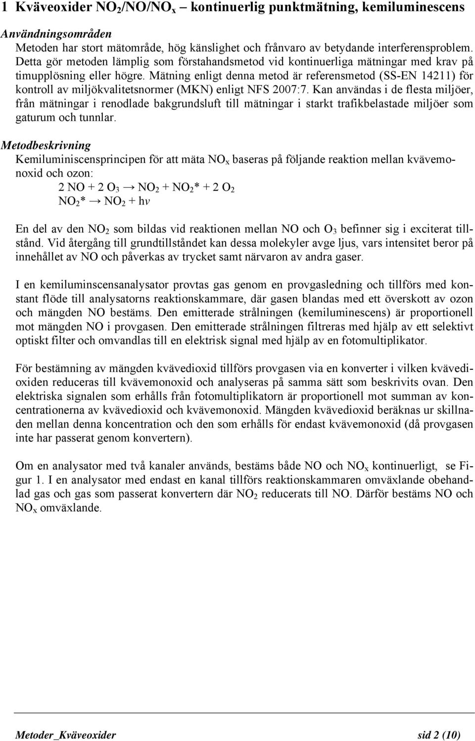 Mätning enligt denna metod är referensmetod (SS-EN 14211) för kontroll av miljökvalitetsnormer (MKN) enligt NFS 2007:7.