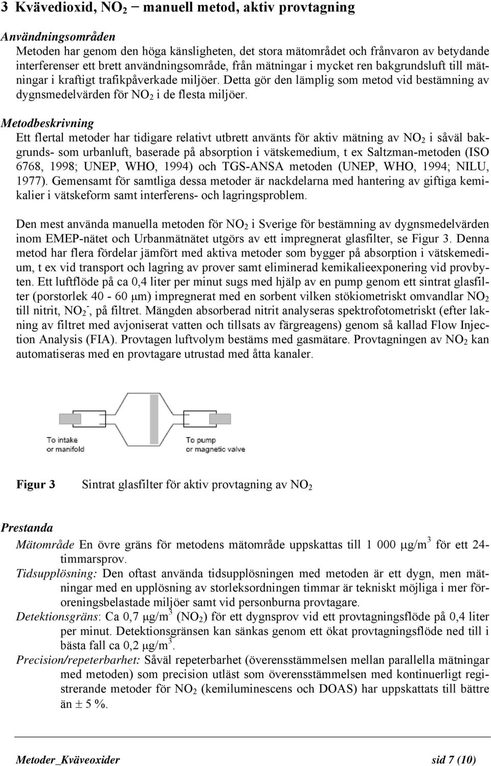 Detta gör den lämplig som metod vid bestämning av dygnsmedelvärden för NO 2 i de flesta miljöer.