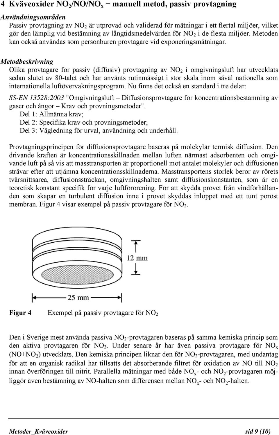 Metodbeskrivning Olika provtagare för passiv (diffusiv) provtagning av NO 2 i omgivningsluft har utvecklats sedan slutet av 80-talet och har använts rutinmässigt i stor skala inom såväl nationella
