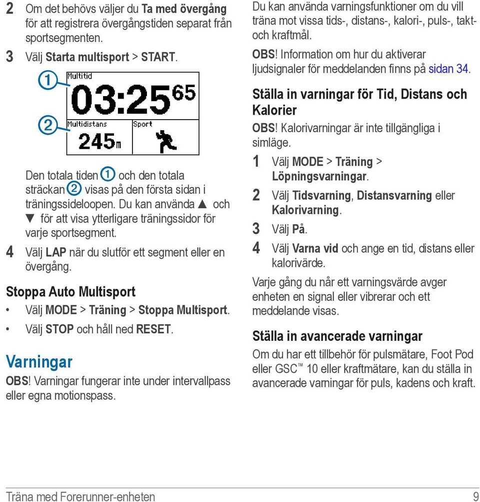 4 Välj LAP när du slutför ett segment eller en övergång. Stoppa Auto Multisport Välj MODE > Träning > Stoppa Multisport. Välj STOP och håll ned RESET. Varningar OBS!