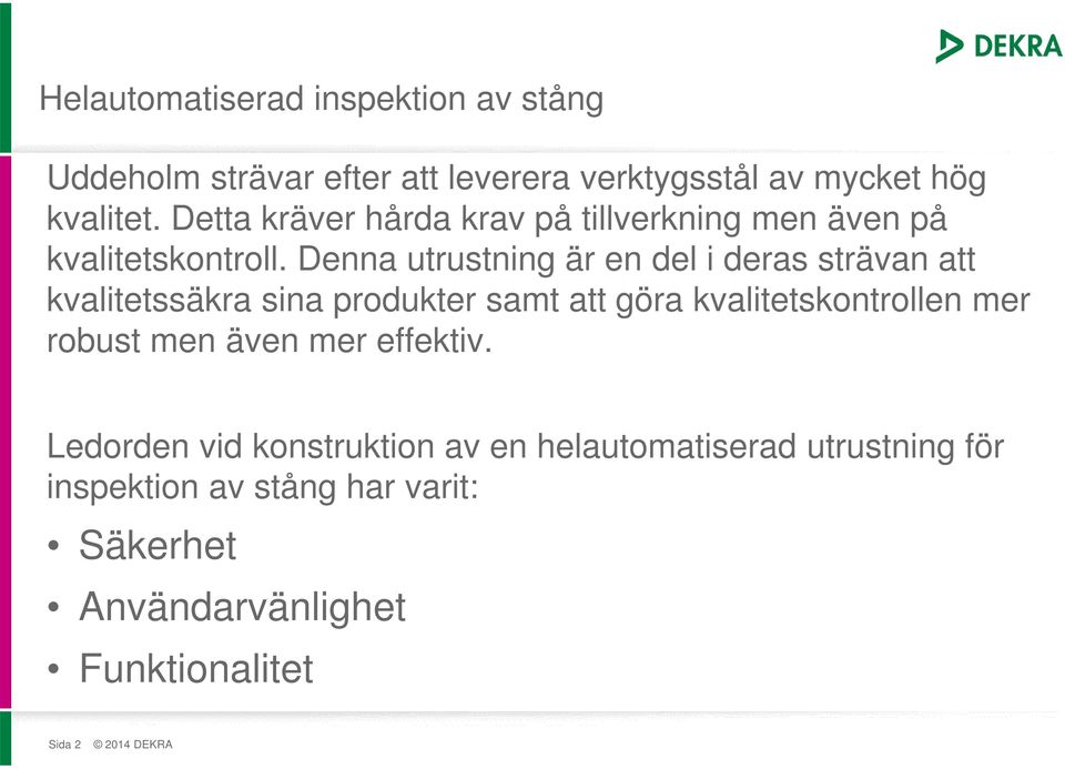 Denna utrustning är en del i deras strävan att kvalitetssäkra sina produkter samt att göra kvalitetskontrollen mer
