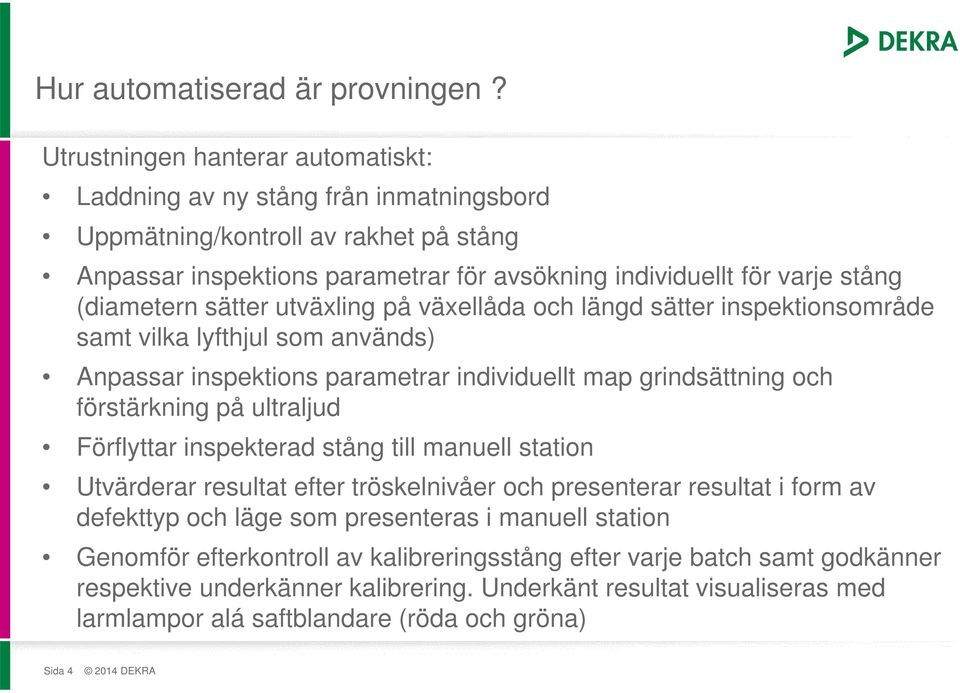 (diametern sätter utväxling på växellåda och längd sätter inspektionsområde samt vilka lyfthjul som används) Anpassar inspektions parametrar individuellt map grindsättning och förstärkning på