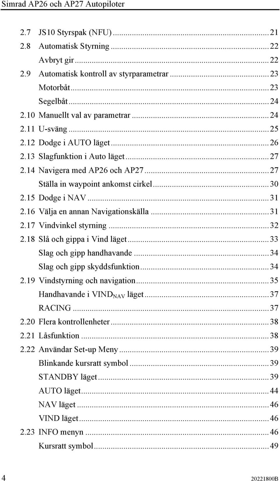 15 Dodge i NAV...31 2.16 Välja en annan Navigationskälla...31 2.17 Vindvinkel styrning...32 2.18 Slå och gippa i Vind läget...33 Slag och gipp handhavande...34 Slag och gipp skyddsfunktion...34 2.