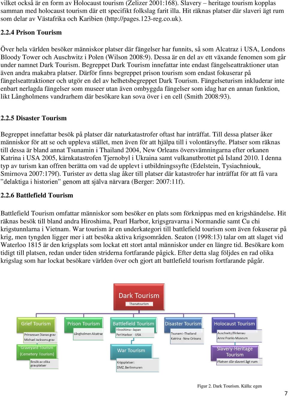 -reg.co.uk). 2.2.4 Prison Tourism Över hela världen besöker människor platser där fängelser har funnits, så som Alcatraz i USA, Londons Bloody Tower och Auschwitz i Polen (Wilson 2008:9).