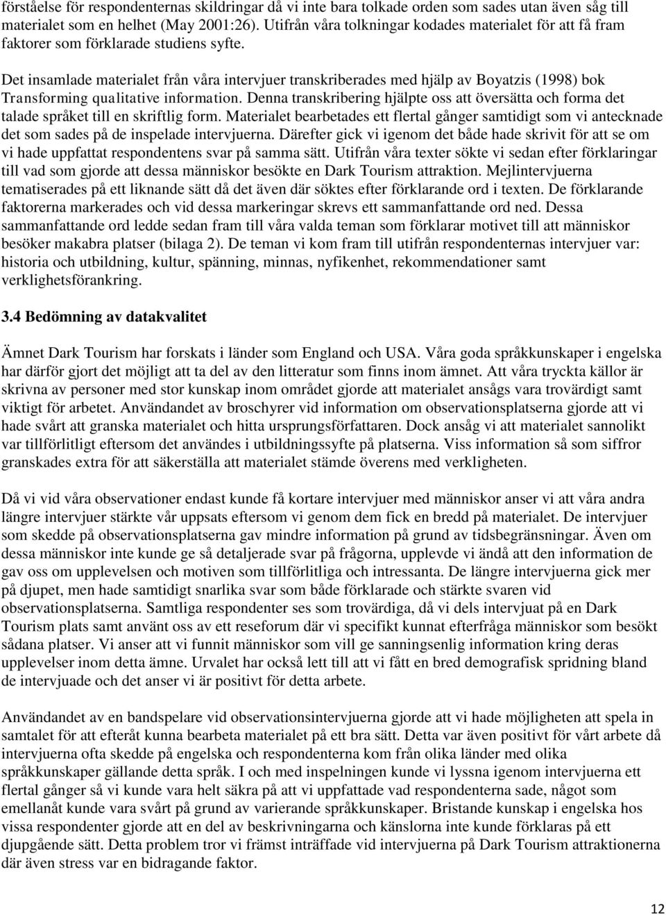 Det insamlade materialet från våra intervjuer transkriberades med hjälp av Boyatzis (1998) bok Transforming qualitative information.