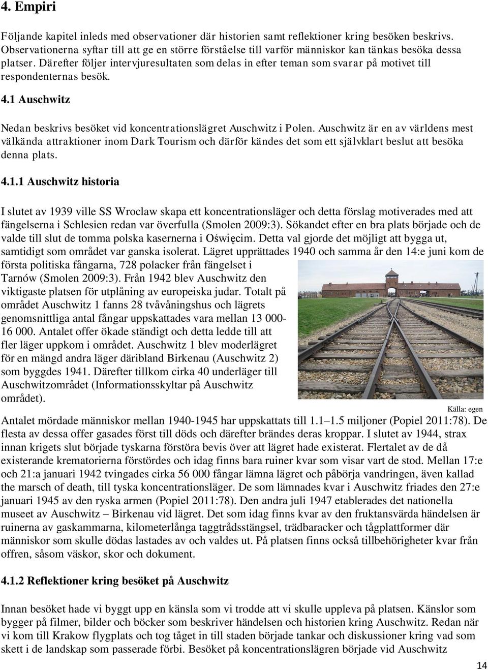 Därefter följer intervjuresultaten som delas in efter teman som svarar på motivet till respondenternas besök. 4.1 Auschwitz Nedan beskrivs besöket vid koncentrationslägret Auschwitz i Polen.
