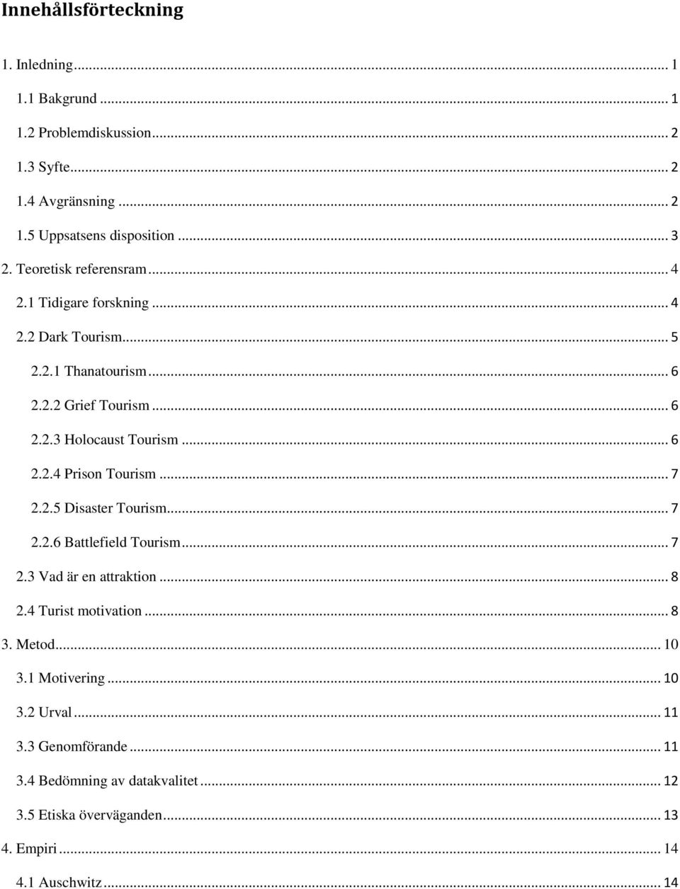 .. 7 2.2.5 Disaster Tourism... 7 2.2.6 Battlefield Tourism... 7 2.3 Vad är en attraktion... 8 2.4 Turist motivation... 8 3. Metod... 10 3.1 Motivering... 10 3.2 Urval.