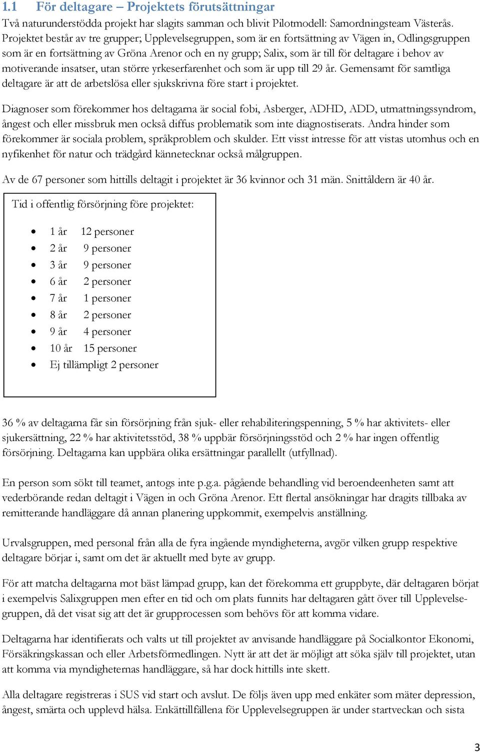 av motiverande insatser, utan större yrkeserfarenhet och som är upp till 29 år. Gemensamt för samtliga deltagare är att de arbetslösa eller sjukskrivna före start i projektet.