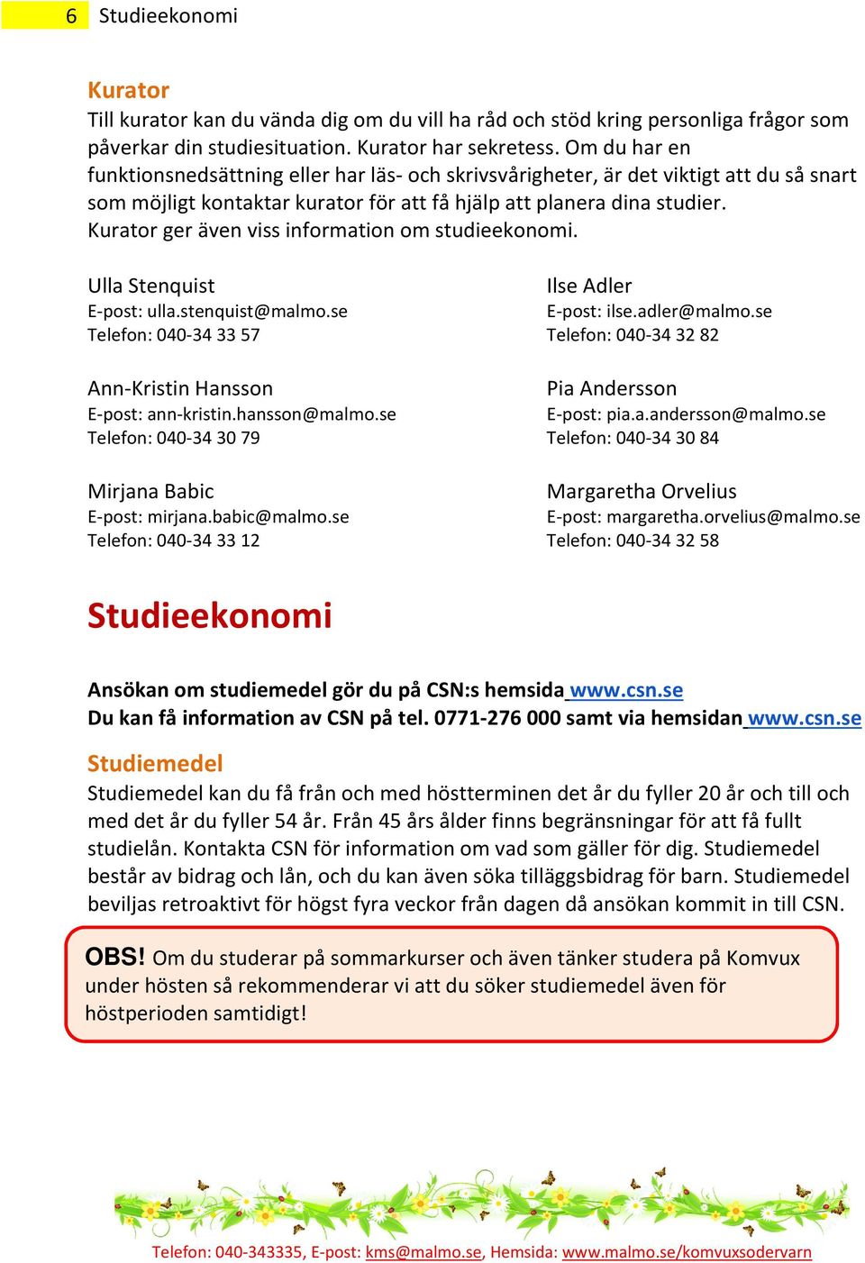 Kurator ger även viss information om studieekonomi. Ulla Stenquist Ilse Adler E-post: ulla.stenquist@malmo.se E-post: ilse.adler@malmo.