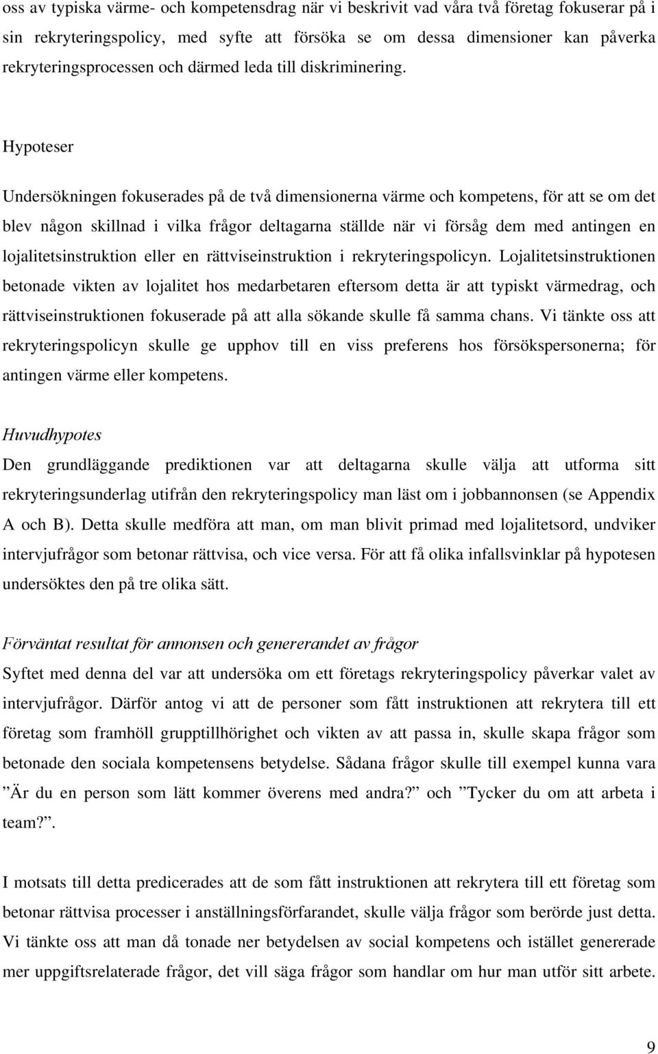 Hypoteser Undersökningen fokuserades på de två dimensionerna värme och kompetens, för att se om det blev någon skillnad i vilka frågor deltagarna ställde när vi försåg dem med antingen en