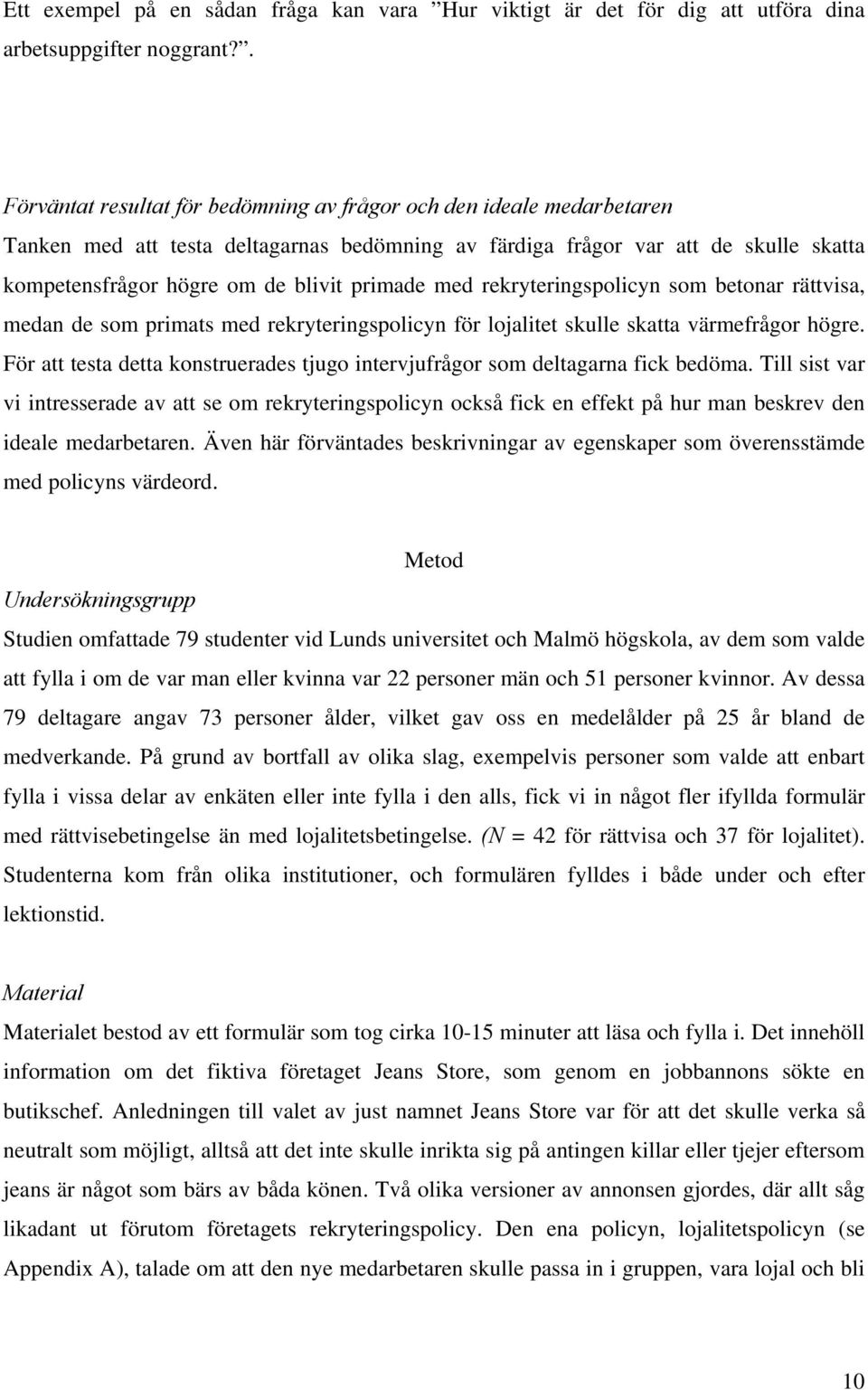 primade med rekryteringspolicyn som betonar rättvisa, medan de som primats med rekryteringspolicyn för lojalitet skulle skatta värmefrågor högre.