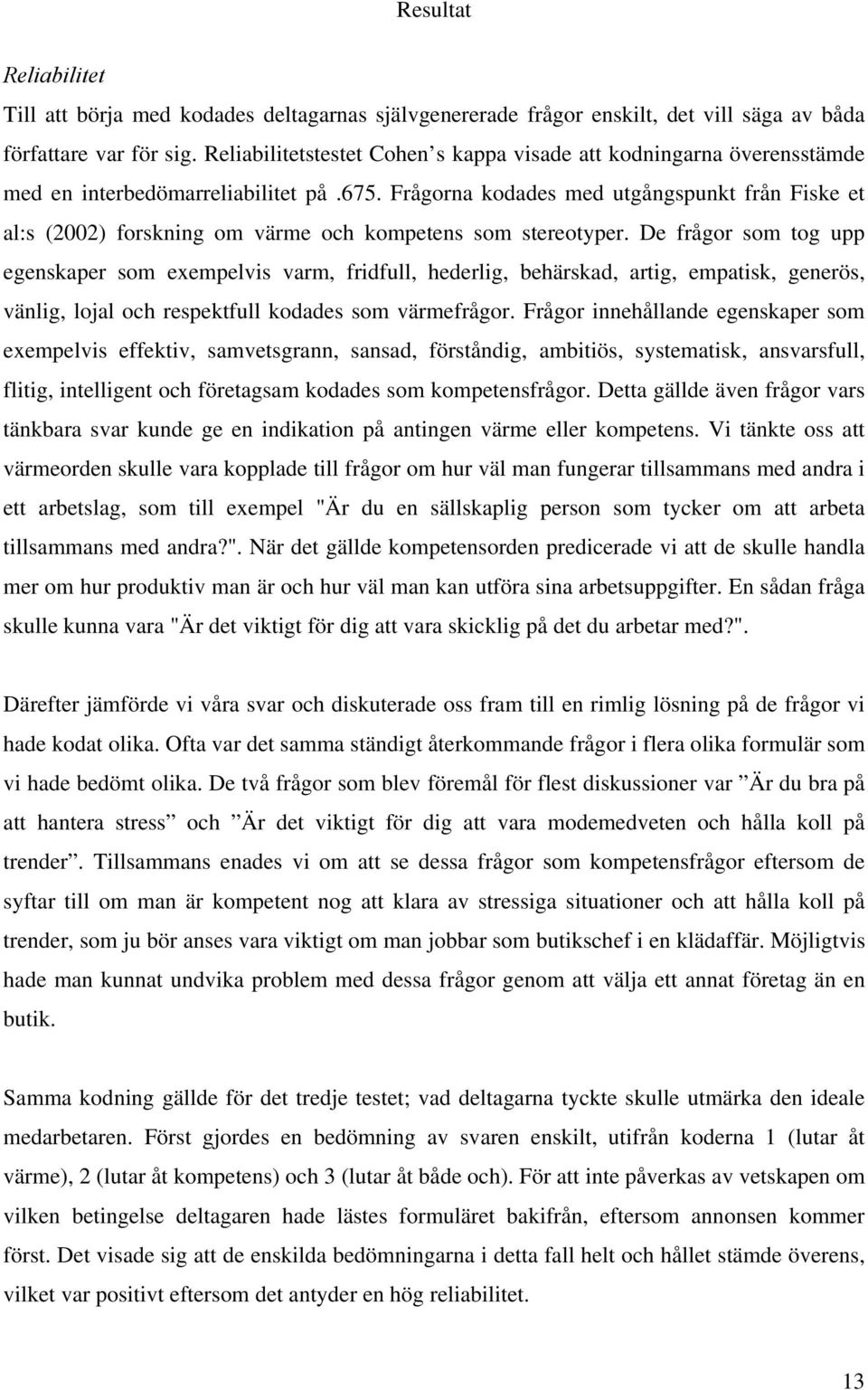 Frågorna kodades med utgångspunkt från Fiske et al:s (2002) forskning om värme och kompetens som stereotyper.